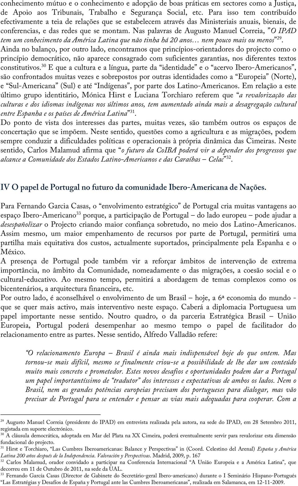 Nas palavras de Augusto Manuel Correia, O IPAD tem um conhecimento da América Latina que não tinha há 20 anos nem pouco mais ou menos 29.