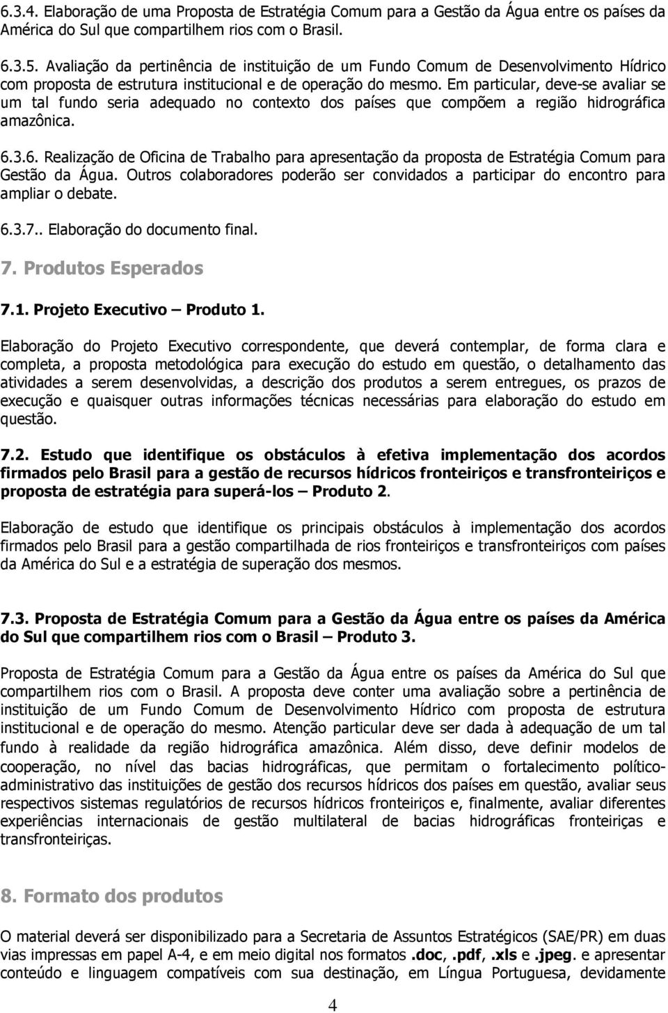 Em particular, deve-se avaliar se um tal fundo seria adequado no contexto dos países que compõem a região hidrográfica amazônica. 6.