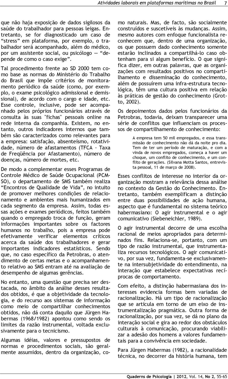 Tal procedimento frente ao SD 2000 tem como base as normas do Ministério do Trabalho do Brasil que impõe critérios de monitoramento periódico da saúde (como, por exemplo, o exame psicológico