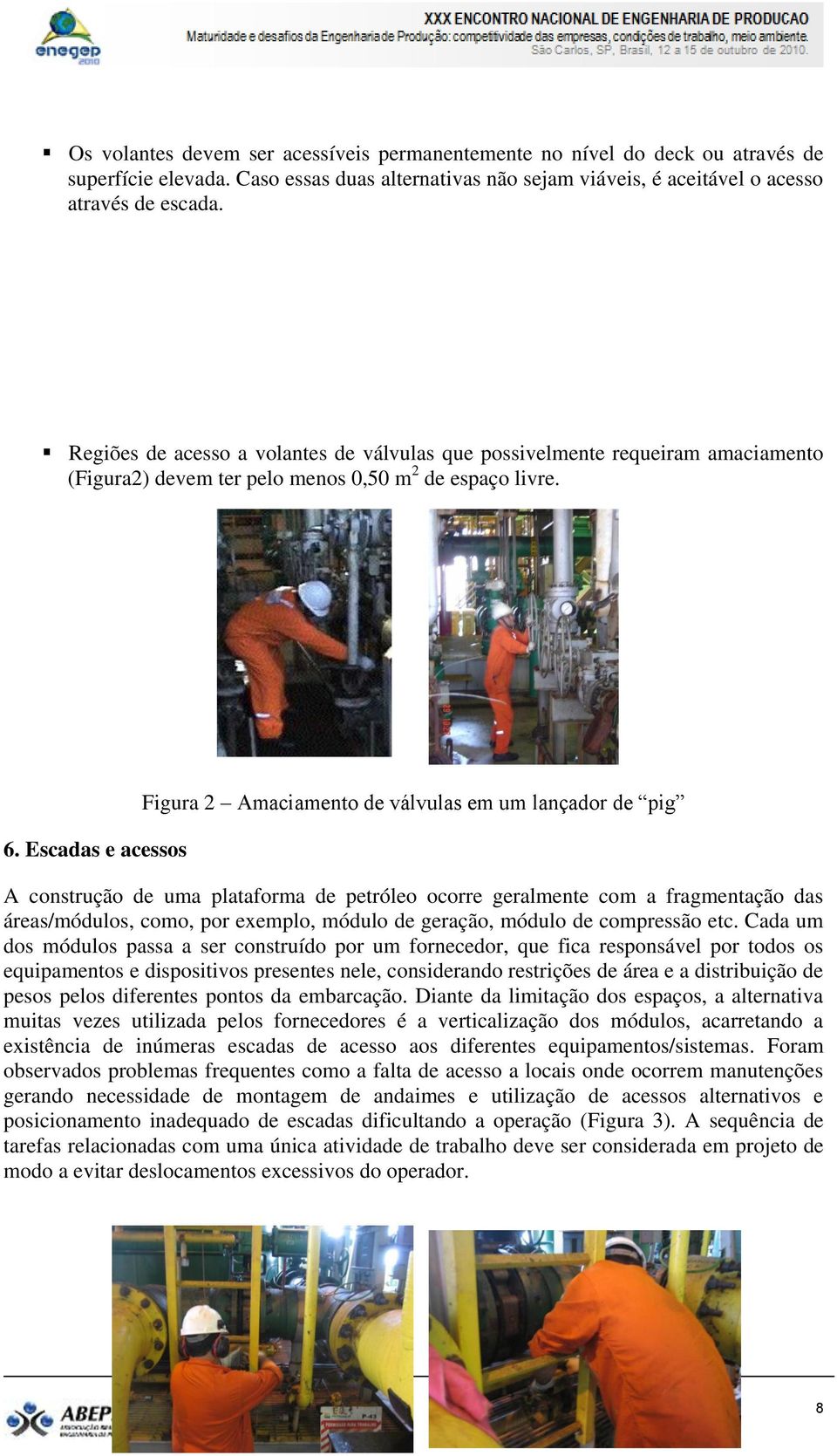 Escadas e acessos Figura 2 Amaciamento de válvulas em um lançador de pig A construção de uma plataforma de petróleo ocorre geralmente com a fragmentação das áreas/módulos, como, por exemplo, módulo