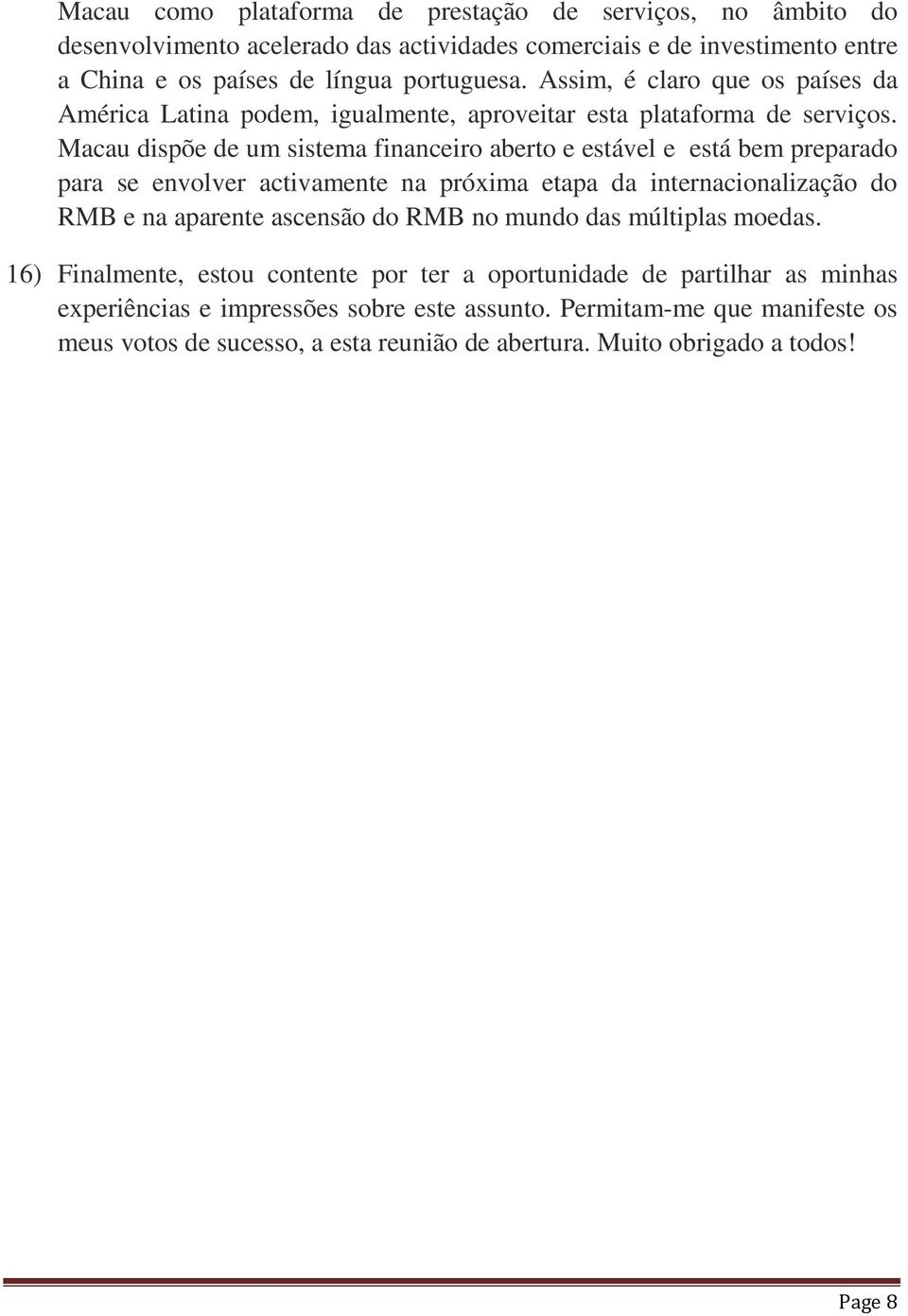 Macau dispõe de um sistema financeiro aberto e estável e está bem preparado para se envolver activamente na próxima etapa da internacionalização do RMB e na aparente ascensão do RMB