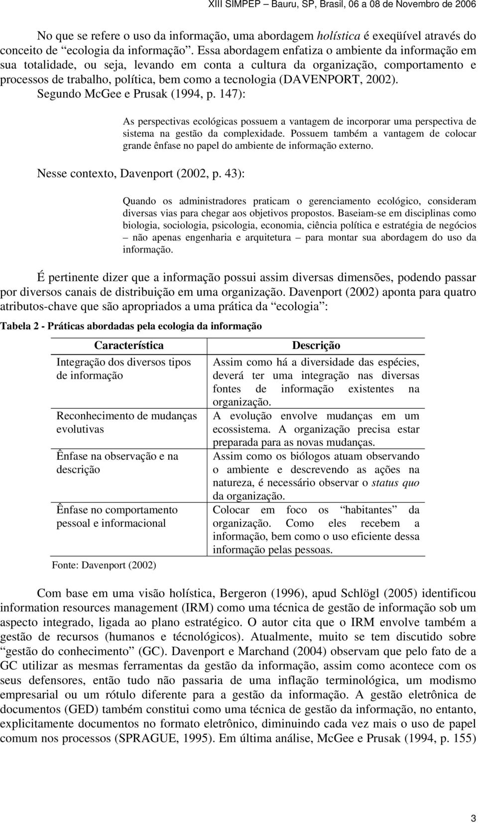 (DAVENPORT, 2002). Segundo McGee e Prusak (1994, p. 147): As perspectivas ecológicas possuem a vantagem de incorporar uma perspectiva de sistema na gestão da complexidade.