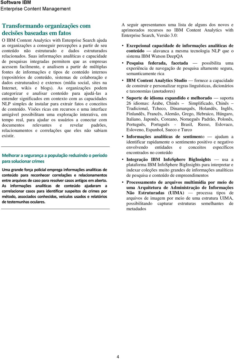 Suas informações analíticas e capacidade de pesquisas integradas permitem que as empresas acessem facilmente, e analisem a partir de múltiplas fontes de informações e tipos de conteúdo internos