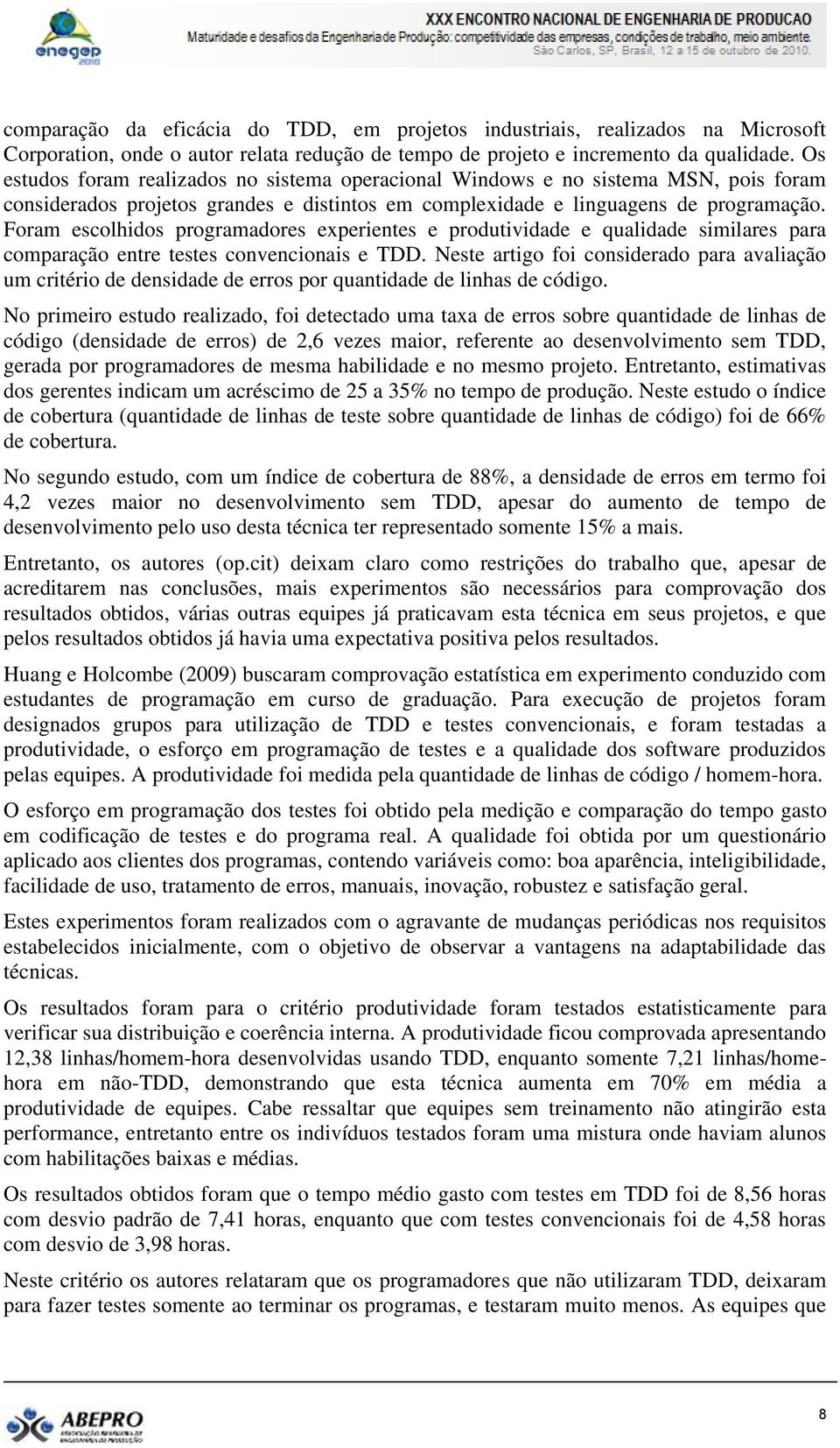 Foram escolhidos programadores experientes e produtividade e qualidade similares para comparação entre testes convencionais e TDD.