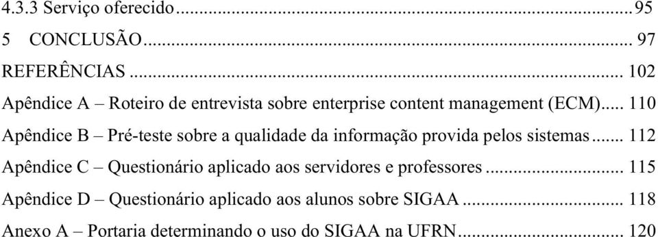 .. 110 Apêndice B Pré-teste sobre a qualidade da informação provida pelos sistemas.