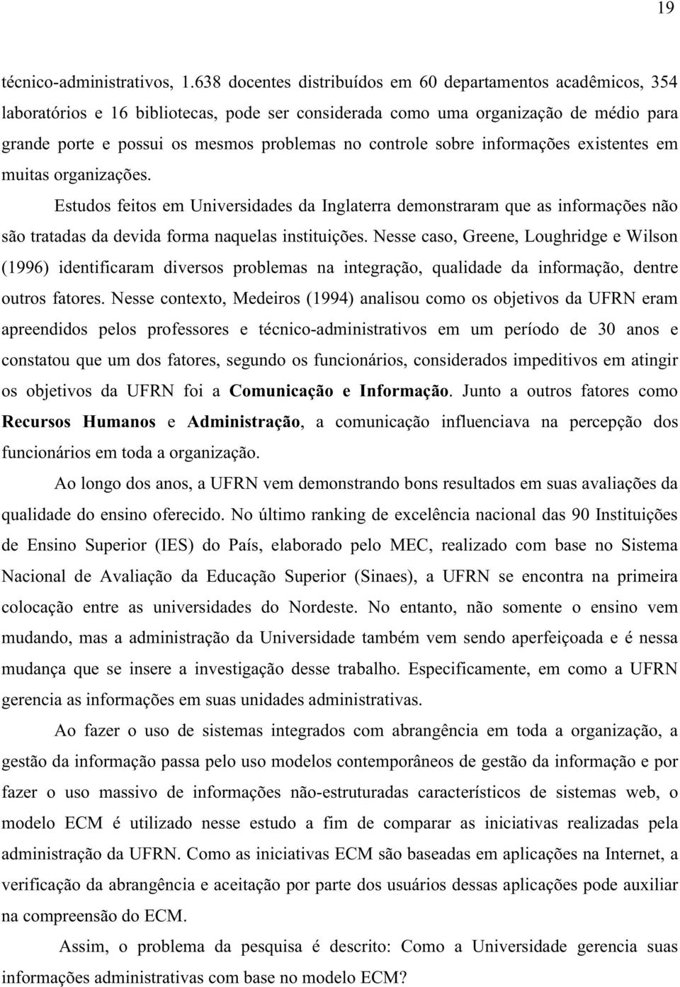 controle sobre informações existentes em muitas organizações. Estudos feitos em Universidades da Inglaterra demonstraram que as informações não são tratadas da devida forma naquelas instituições.