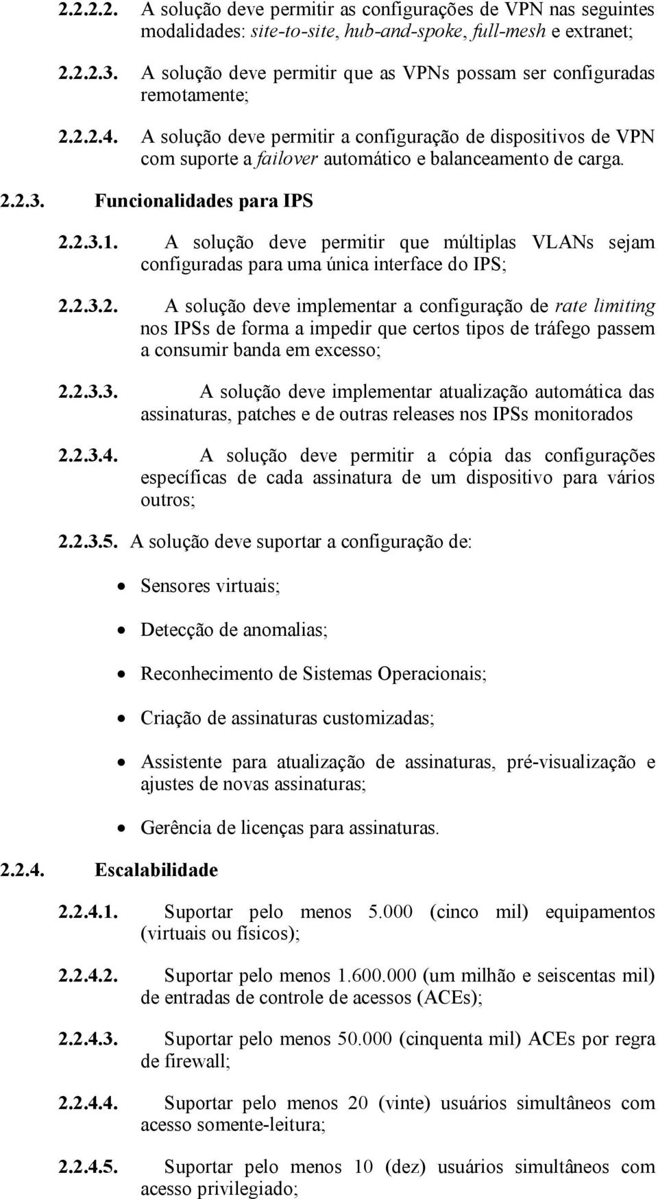 A solução deve permitir a configuração de dispositivos de VPN com suporte a failover automático e balanceamento de carga. 2.2.3. Funcionalidades para IPS 2.2.3.1.