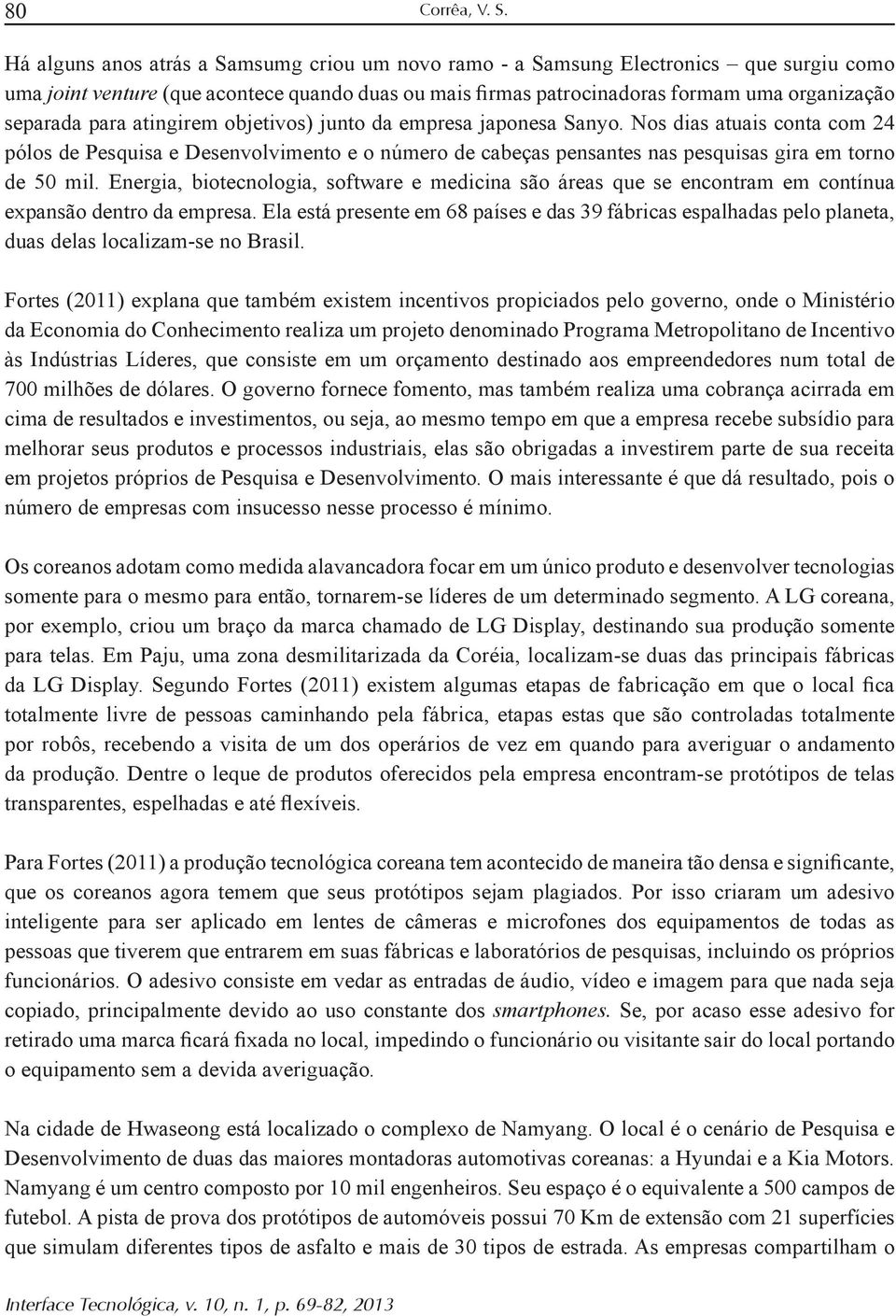 Ela está presente em 68 países e das 39 fábricas espalhadas pelo planeta, duas delas localizam-se no Brasil.