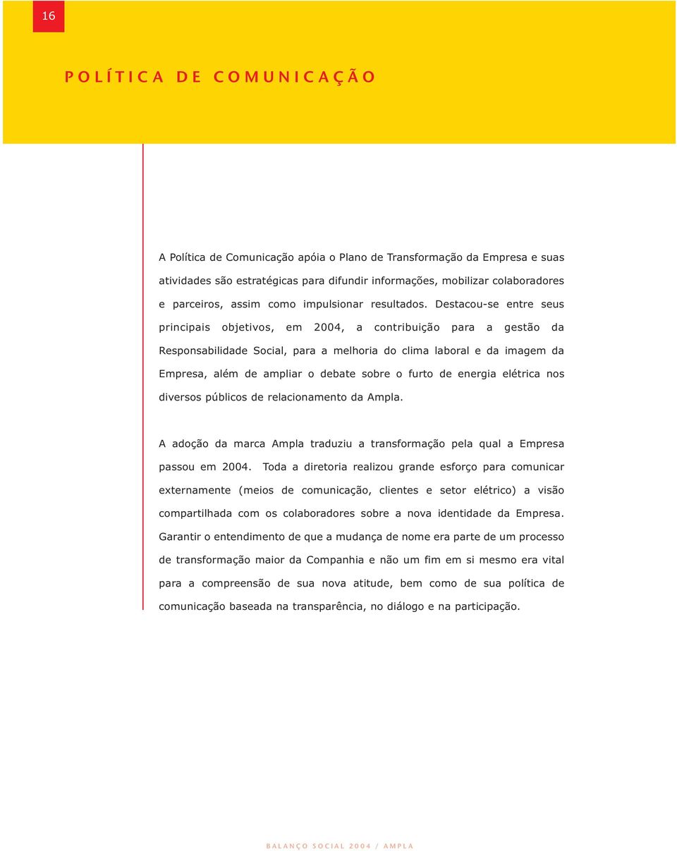 Destacou-se entre seus principais objetivos, em 2004, a contribuição para a gestão da Responsabilidade Social, para a melhoria do clima laboral e da imagem da Empresa, além de ampliar o debate sobre