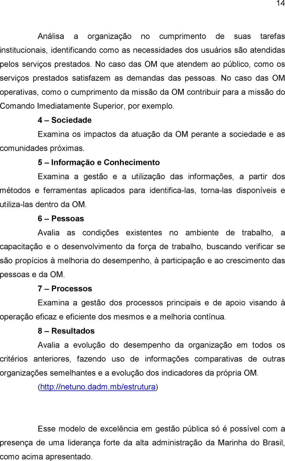 No caso das OM operativas, como o cumprimento da missão da OM contribuir para a missão do Comando Imediatamente Superior, por exemplo.