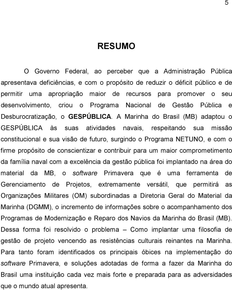 A Marinha do Brasil (MB) adaptou o GESPÚBLICA às suas atividades navais, respeitando sua missão constitucional e sua visão de futuro, surgindo o Programa NETUNO, e com o firme propósito de