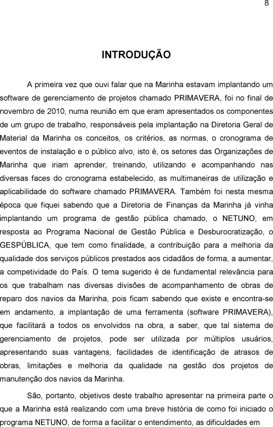 instalação e o público alvo, isto é, os setores das Organizações de Marinha que iriam aprender, treinando, utilizando e acompanhando nas diversas faces do cronograma estabelecido, as multimaneiras de