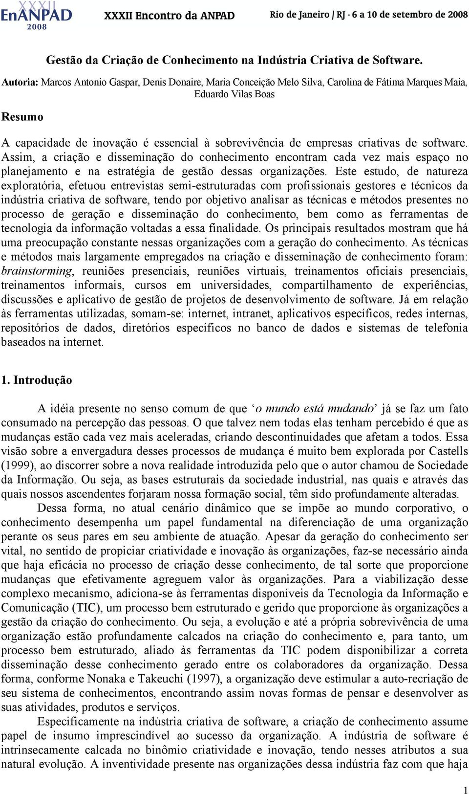 criativas de software. Assim, a criação e disseminação do conhecimento encontram cada vez mais espaço no planejamento e na estratégia de gestão dessas organizações.