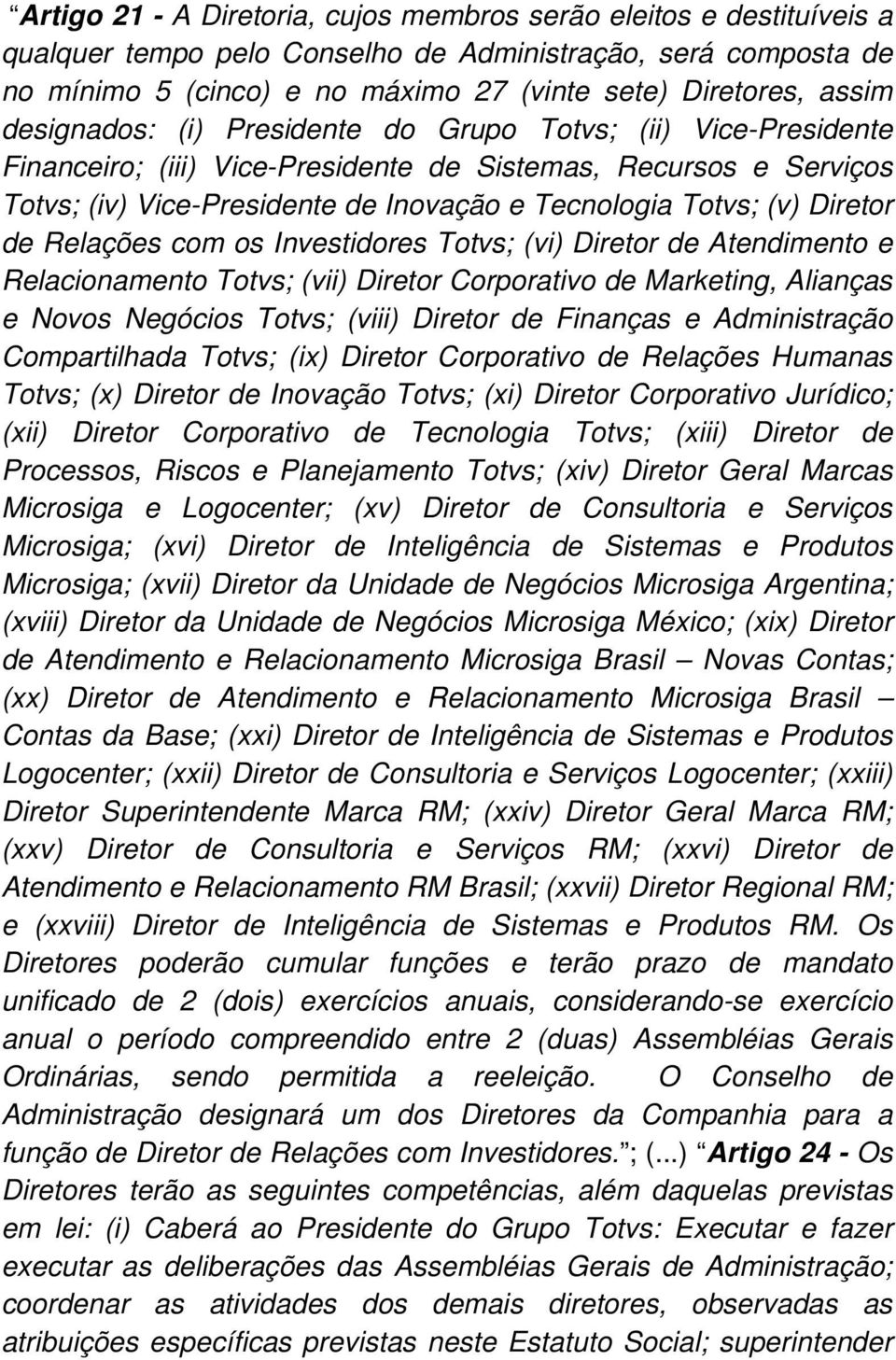 Diretor de Relações com os Investidores Totvs; (vi) Diretor de Atendimento e Relacionamento Totvs; (vii) Diretor Corporativo de Marketing, Alianças e Novos Negócios Totvs; (viii) Diretor de Finanças