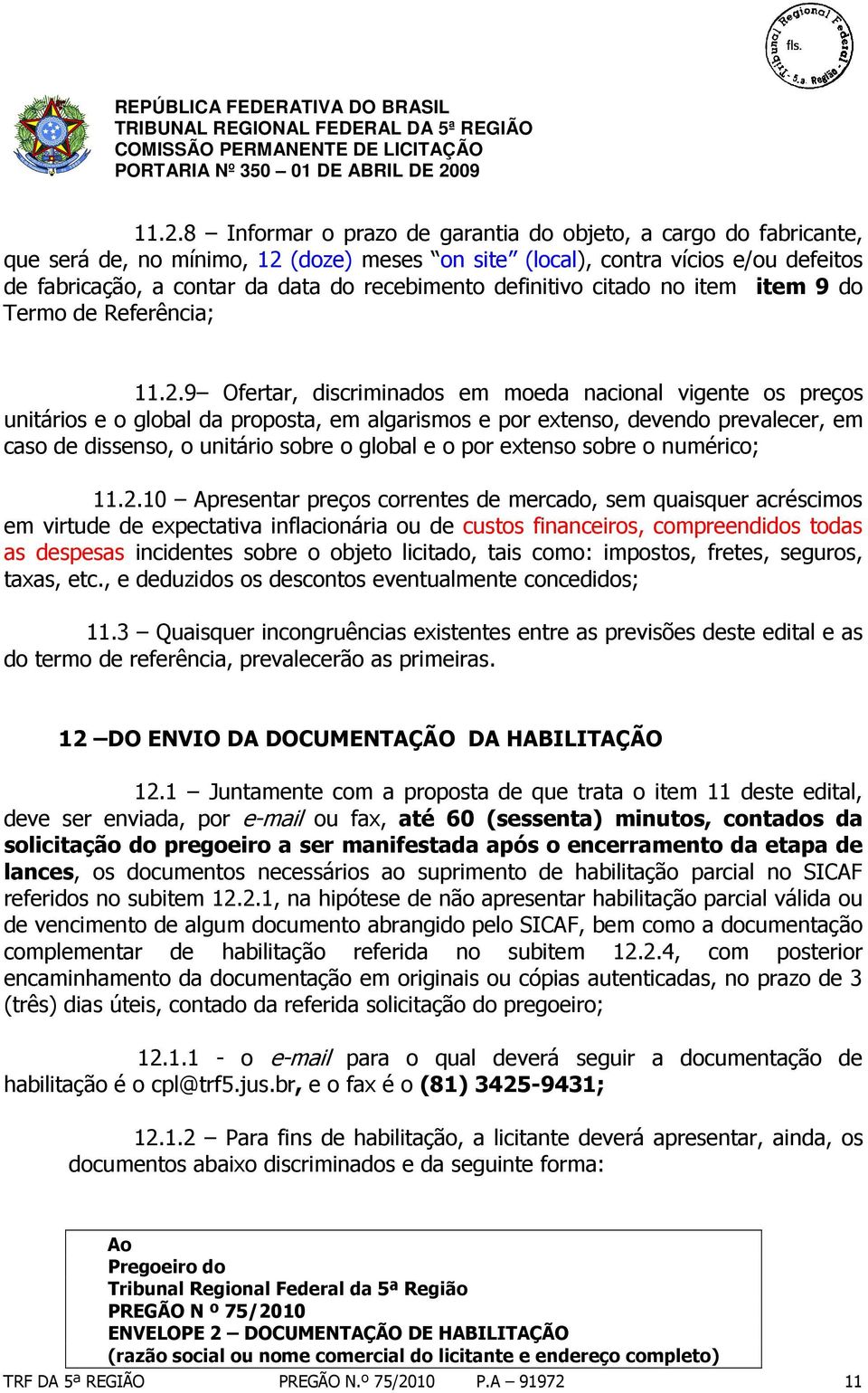 9 Ofertar, discriminados em moeda nacional vigente os preços unitários e o global da proposta, em algarismos e por extenso, devendo prevalecer, em caso de dissenso, o unitário sobre o global e o por