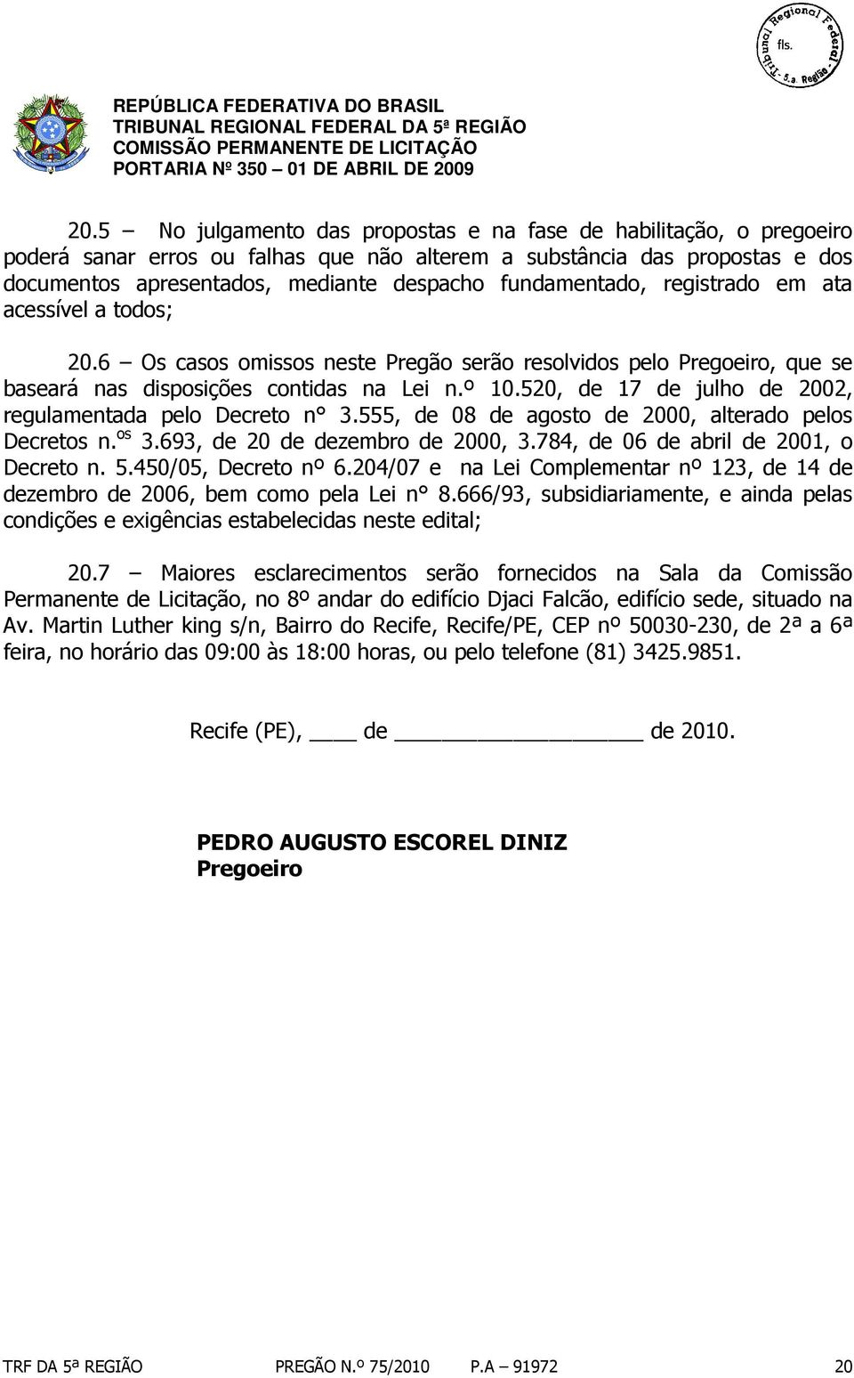 520, de 17 de julho de 2002, regulamentada pelo Decreto n 3.555, de 08 de agosto de 2000, alterado pelos Decretos n. os 3.693, de 20 de dezembro de 2000, 3.784, de 06 de abril de 2001, o Decreto n. 5.