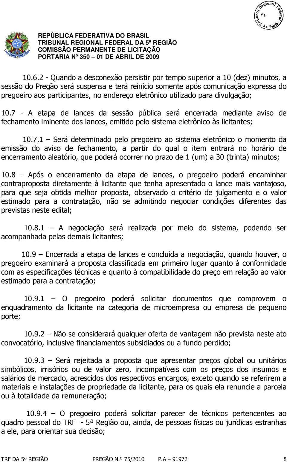 7 - A etapa de lances da sessão pública será encerrada mediante aviso de fechamento iminente dos lances, emitido pelo sistema eletrônico às licitantes; 10.7.1 Será determinado pelo pregoeiro ao