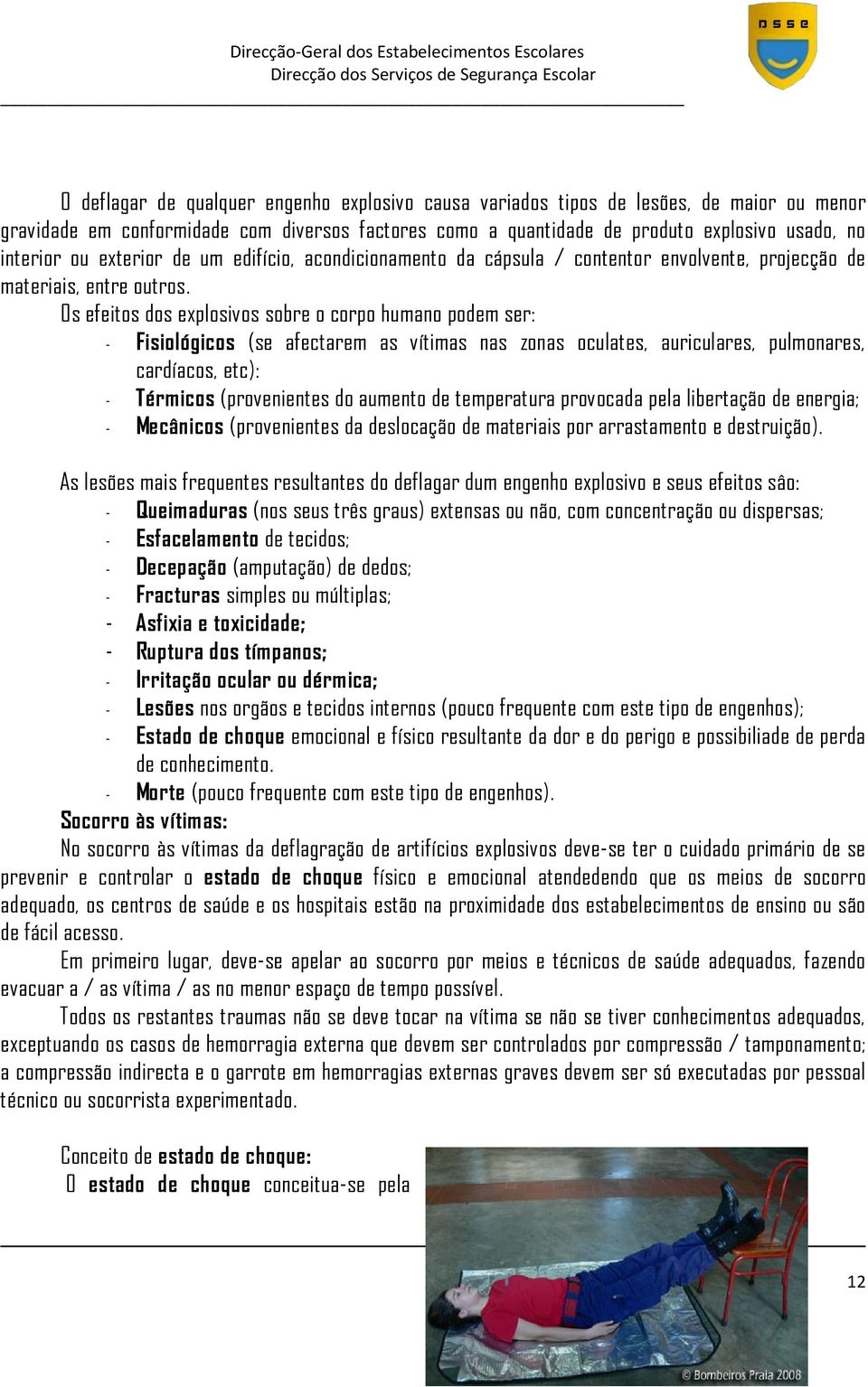 Os efeitos dos explosivos sobre o corpo humano podem ser: - Fisiológicos (se afectarem as vítimas nas zonas oculates, auriculares, pulmonares, cardíacos, etc): - Térmicos (provenientes do aumento de