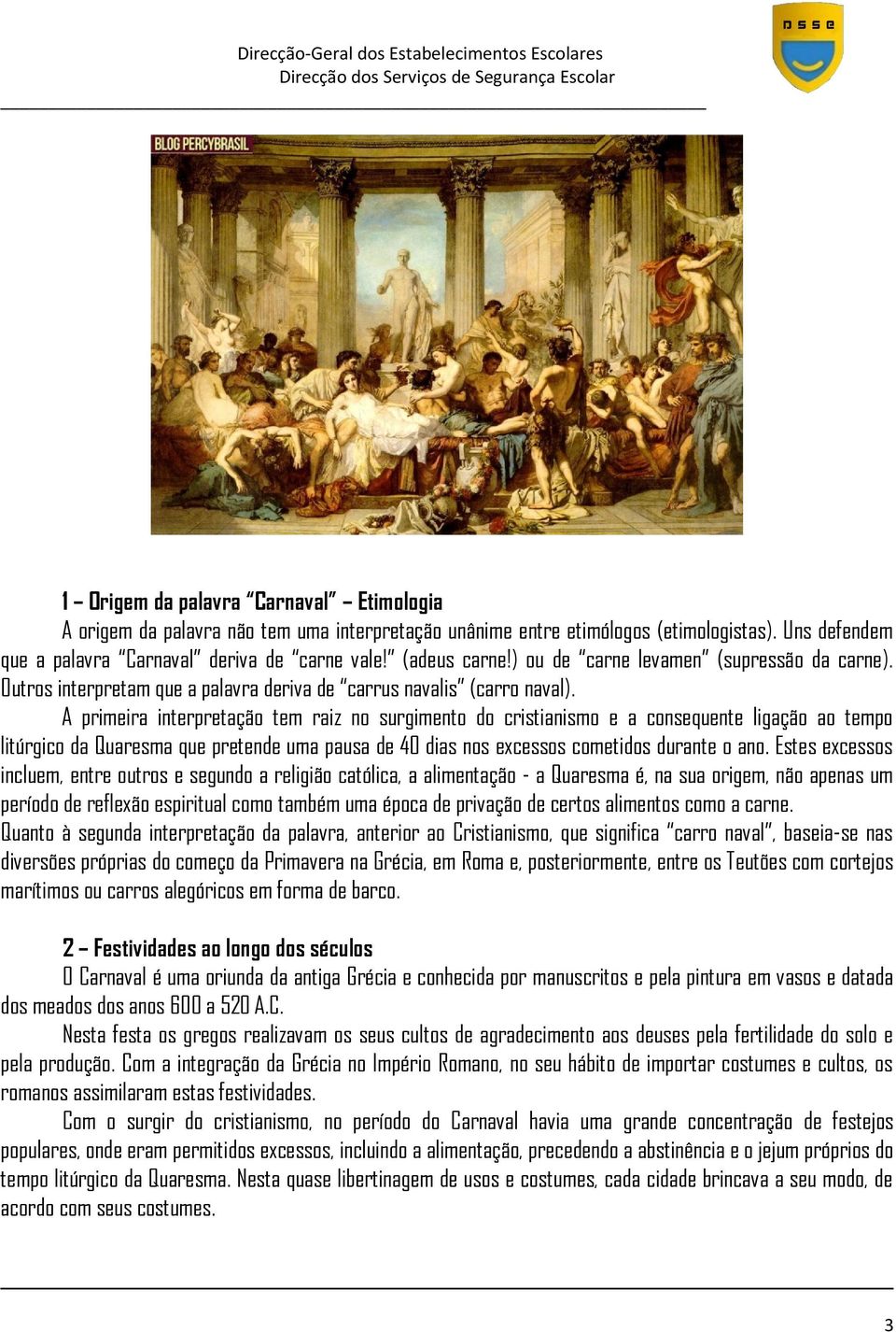 A primeira interpretação tem raiz no surgimento do cristianismo e a consequente ligação ao tempo litúrgico da Quaresma que pretende uma pausa de 40 dias nos excessos cometidos durante o ano.