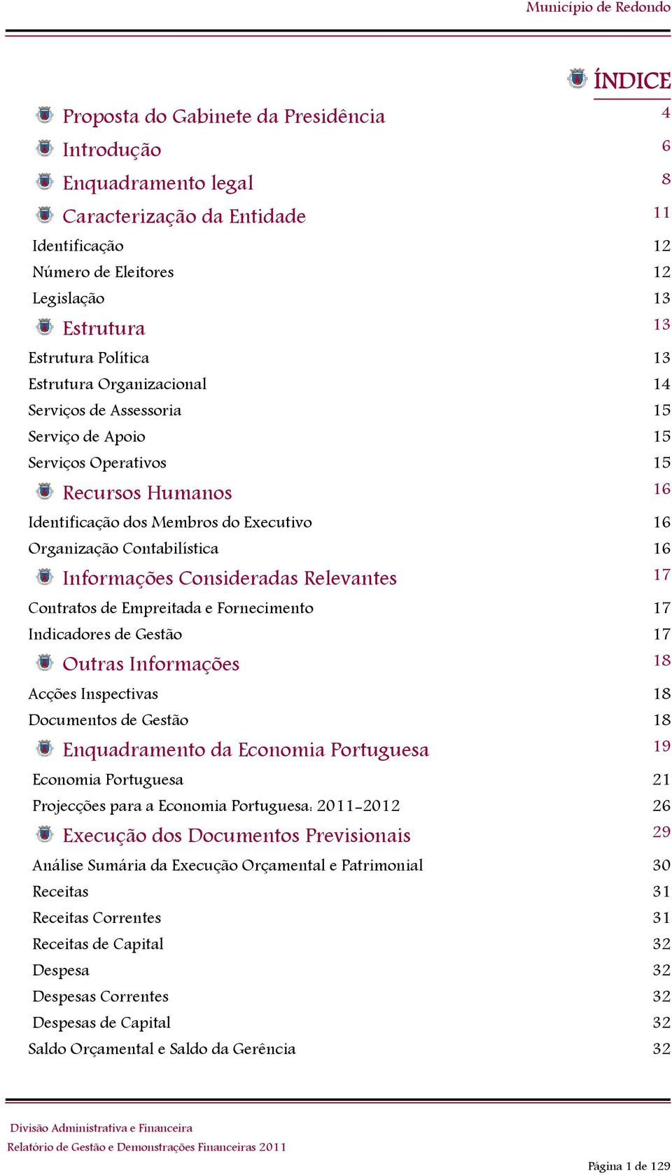 Informações Consideradas Relevantes 17 Contratos de Empreitada e Fornecimento 17 Indicadores de Gestão 17 Outras Informações 18 Acções Inspectivas 18 Documentos de Gestão 18 Enquadramento da Economia