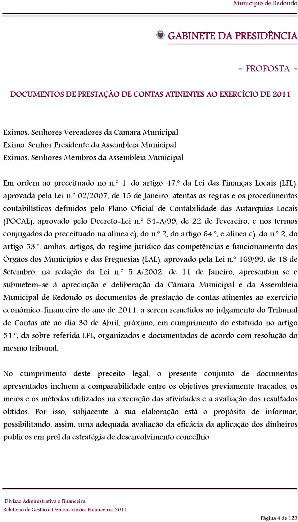 º 02/2007, de 15 de Janeiro, atentas as regras e os procedimentos contabilísticos definidos pelo Plano Oficial de Contabilidade das Autarquias Locais (POCAL), aprovado pelo Decreto-Lei n.