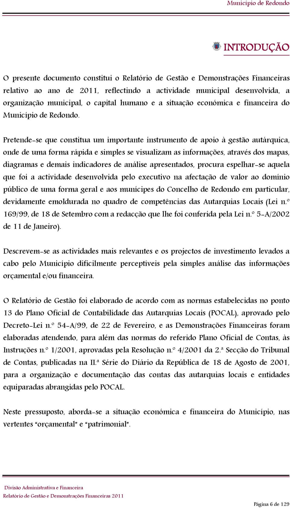 Pretende-se que constitua um importante instrumento de apoio à gestão autárquica, onde de uma forma rápida e simples se visualizam as informações, através dos mapas, diagramas e demais indicadores de