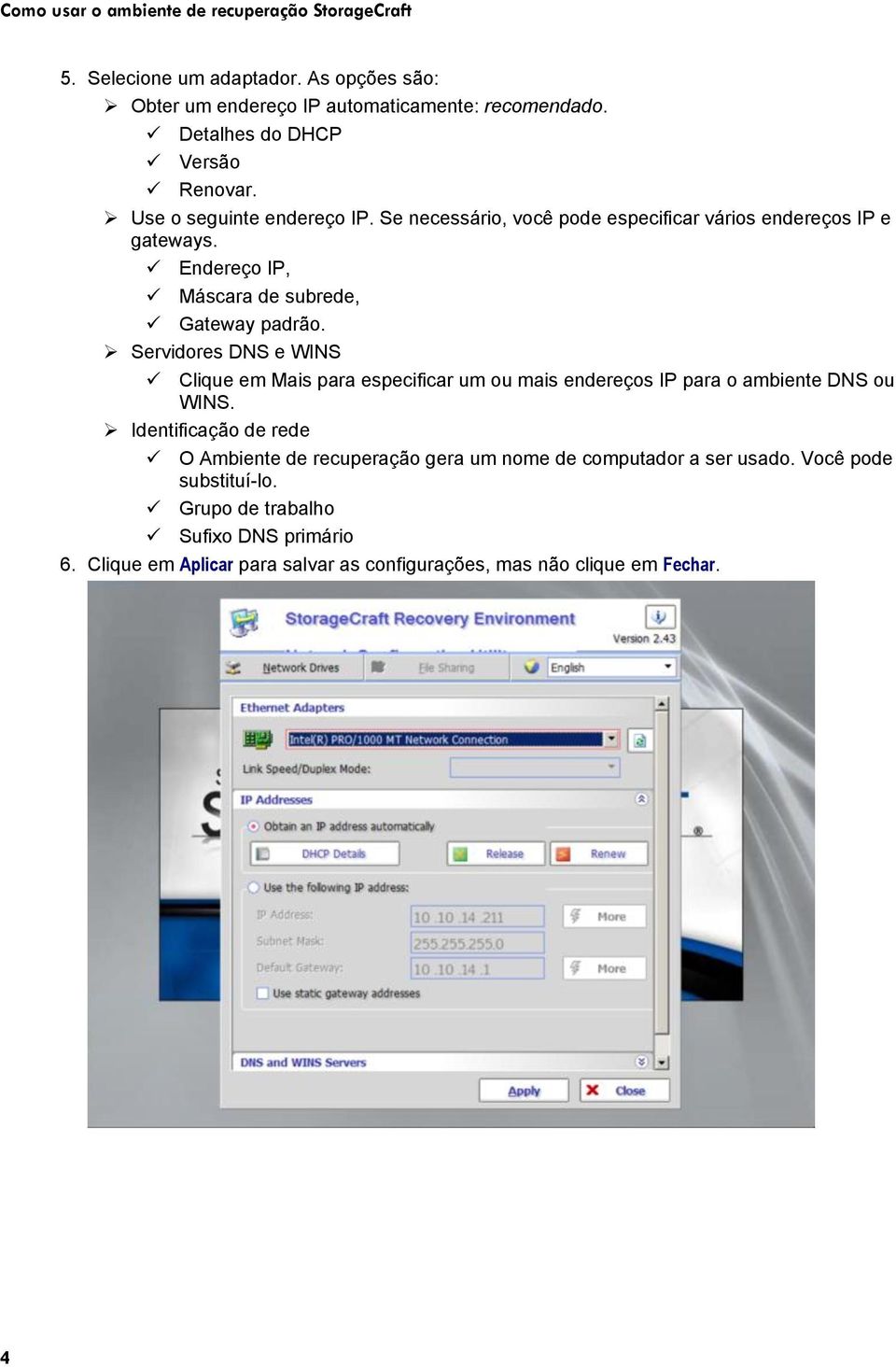 Servidores DNS e WINS Clique em Mais para especificar um ou mais endereços IP para o ambiente DNS ou WINS.