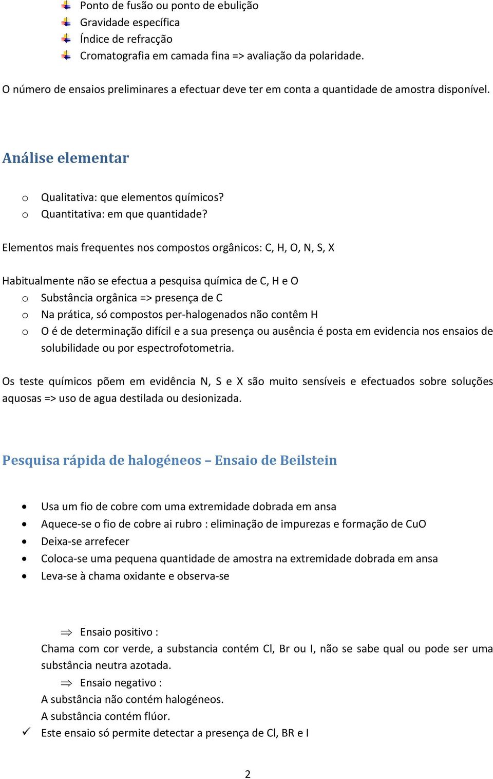 Elements mais frequentes ns cmpsts rgânics: C, H, O, N, S, X Habitualmente nã se efectua a pesquisa química de C, H e O Substância rgânica => presença de C Na prática, só cmpsts per halgenads nã