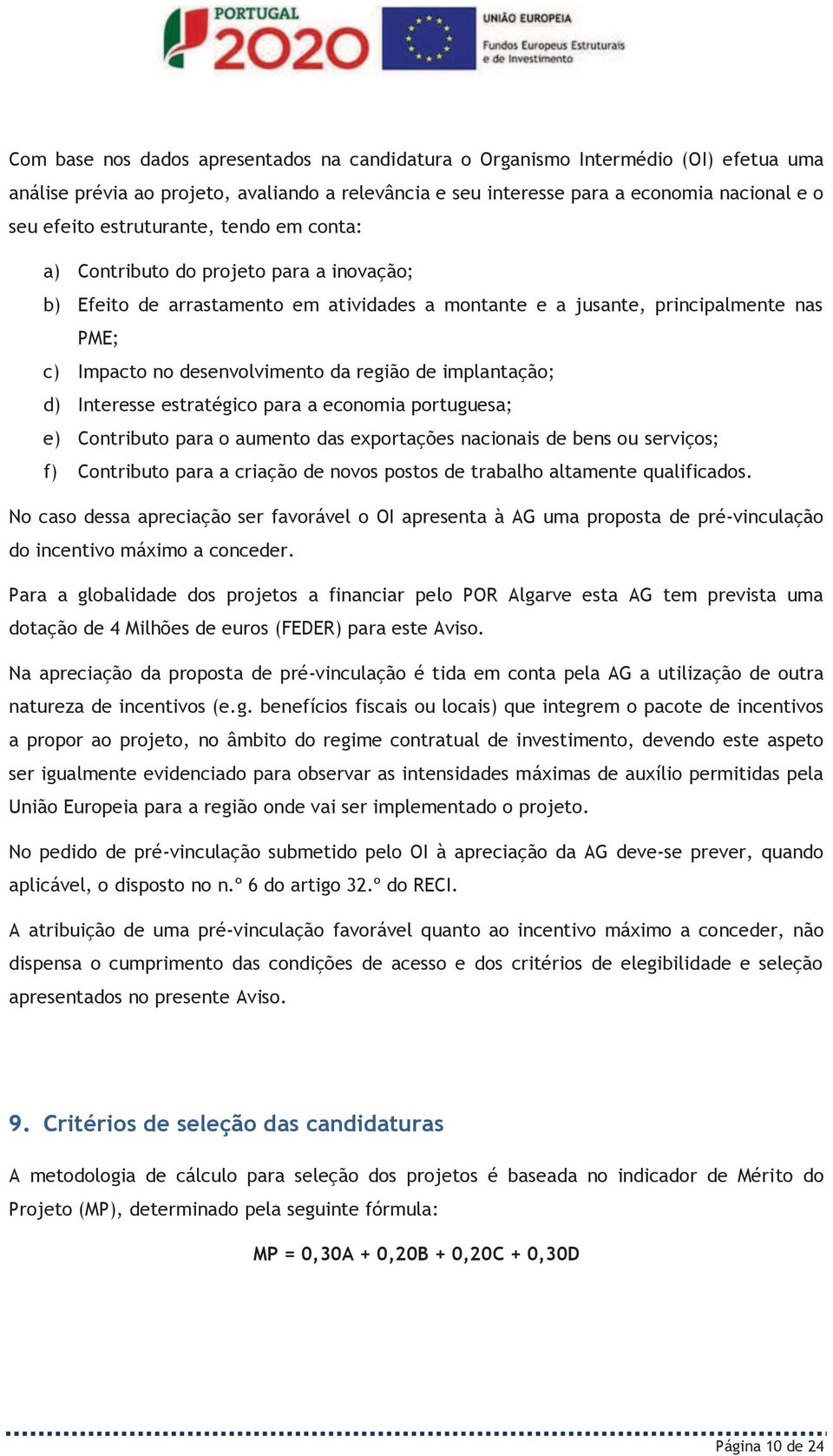 de implantação; d) Interesse estratégico para a economia portuguesa; e) Contributo para o aumento das exportações nacionais de bens ou serviços; f) Contributo para a criação de novos postos de