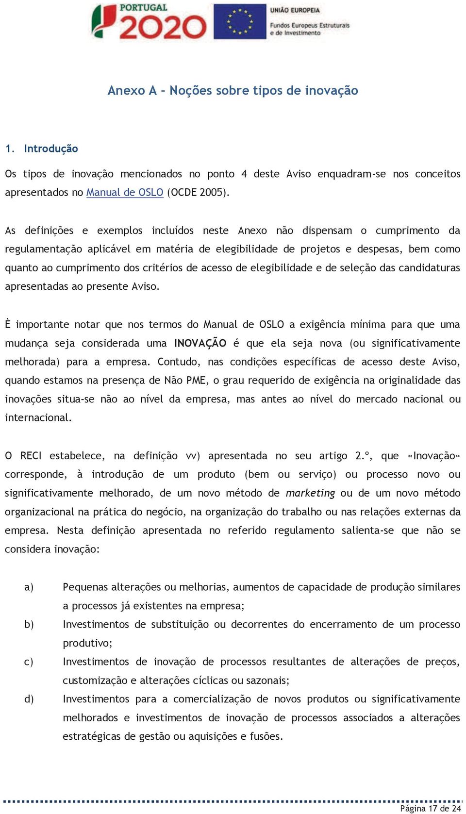 de acesso de elegibilidade e de seleção das candidaturas apresentadas ao presente Aviso.