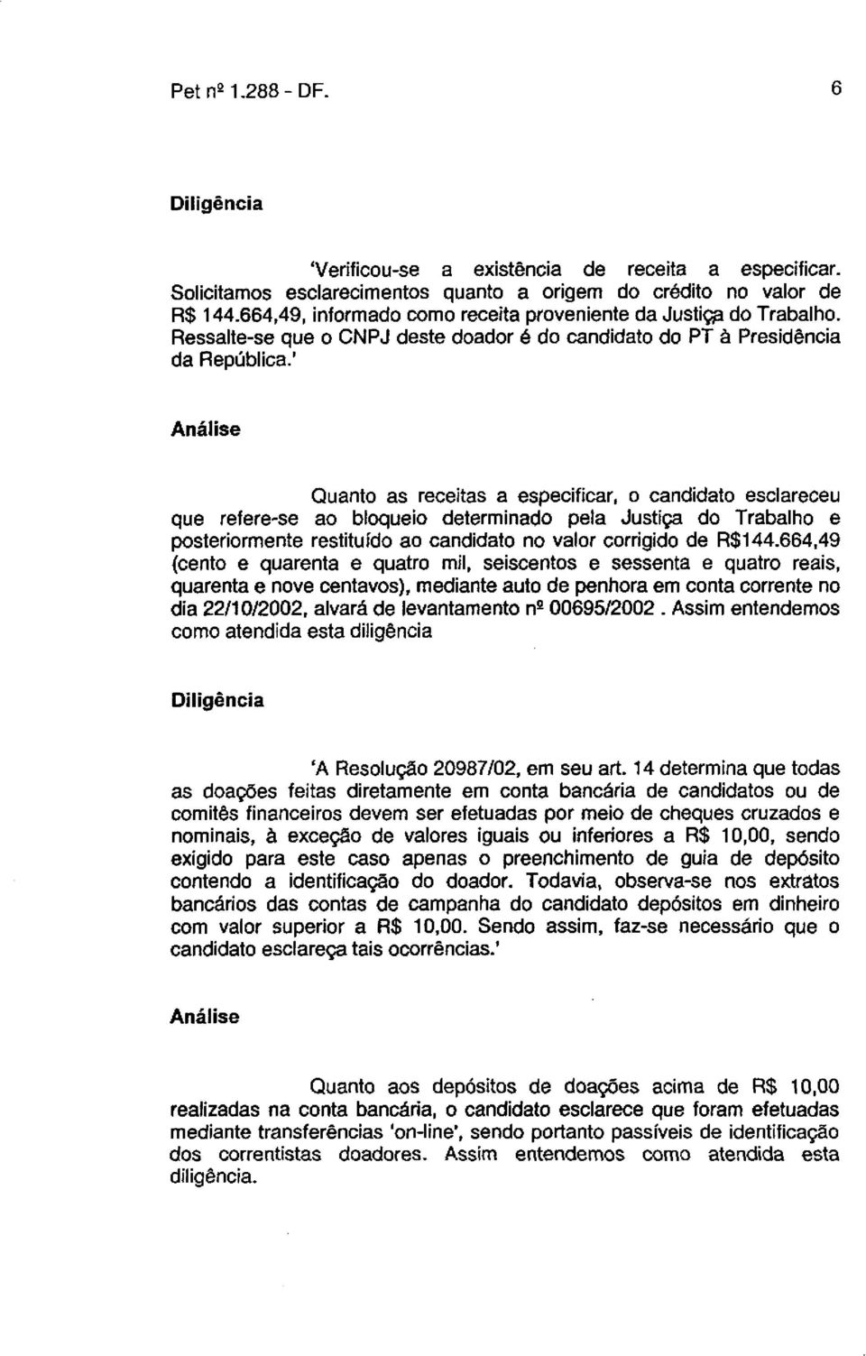 ' Quanto as receitas a especificar, o candidato esclareceu que refere-se ao bloqueio determinado pela Justiça do Trabalho e posteriormente restituído ao candidato no valor corrigido de R$144.