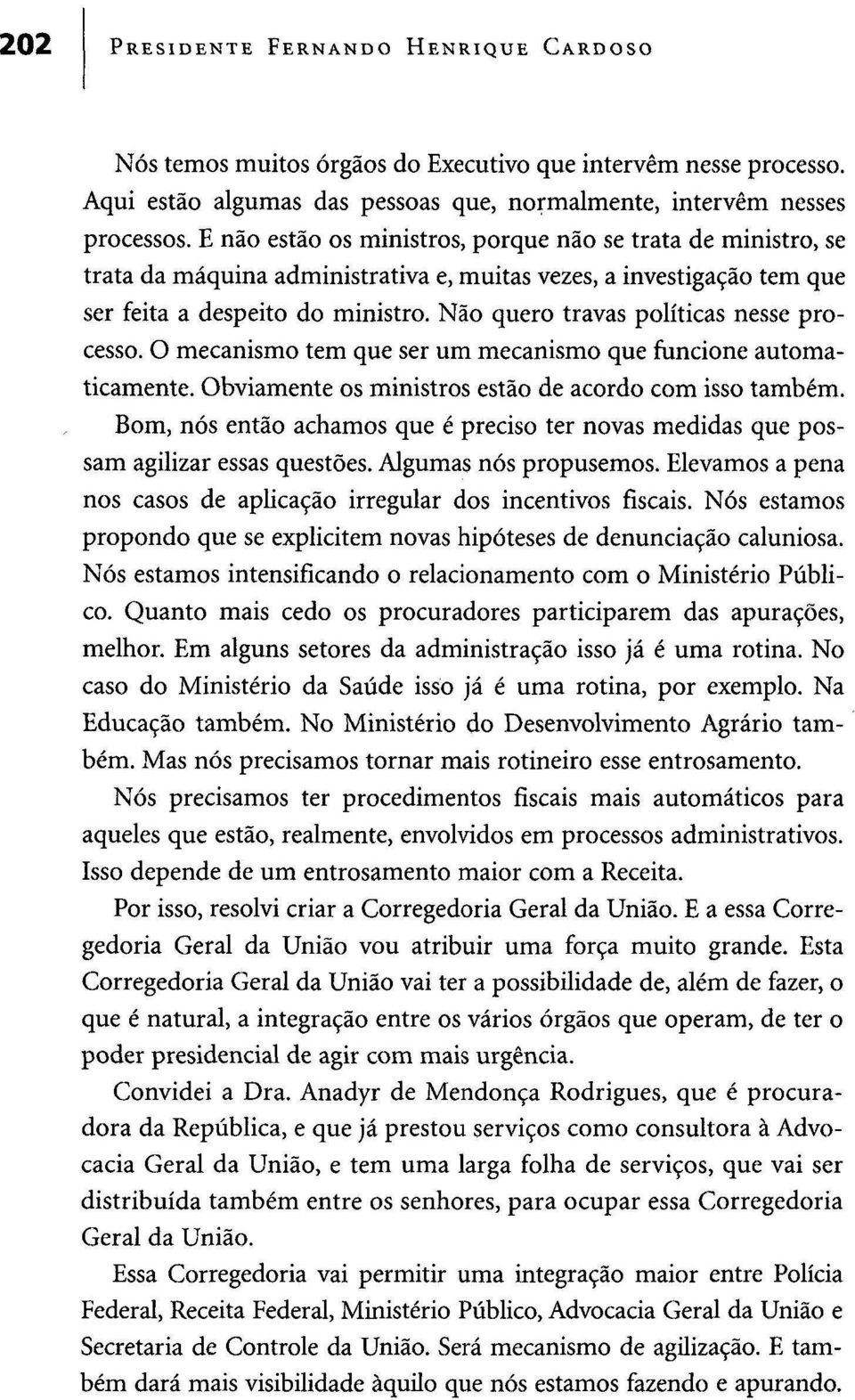 Não quero travas políticas nesse processo. O mecanismo tem que ser um mecanismo que funcione automaticamente. Obviamente os ministros estão de acordo com isso também.