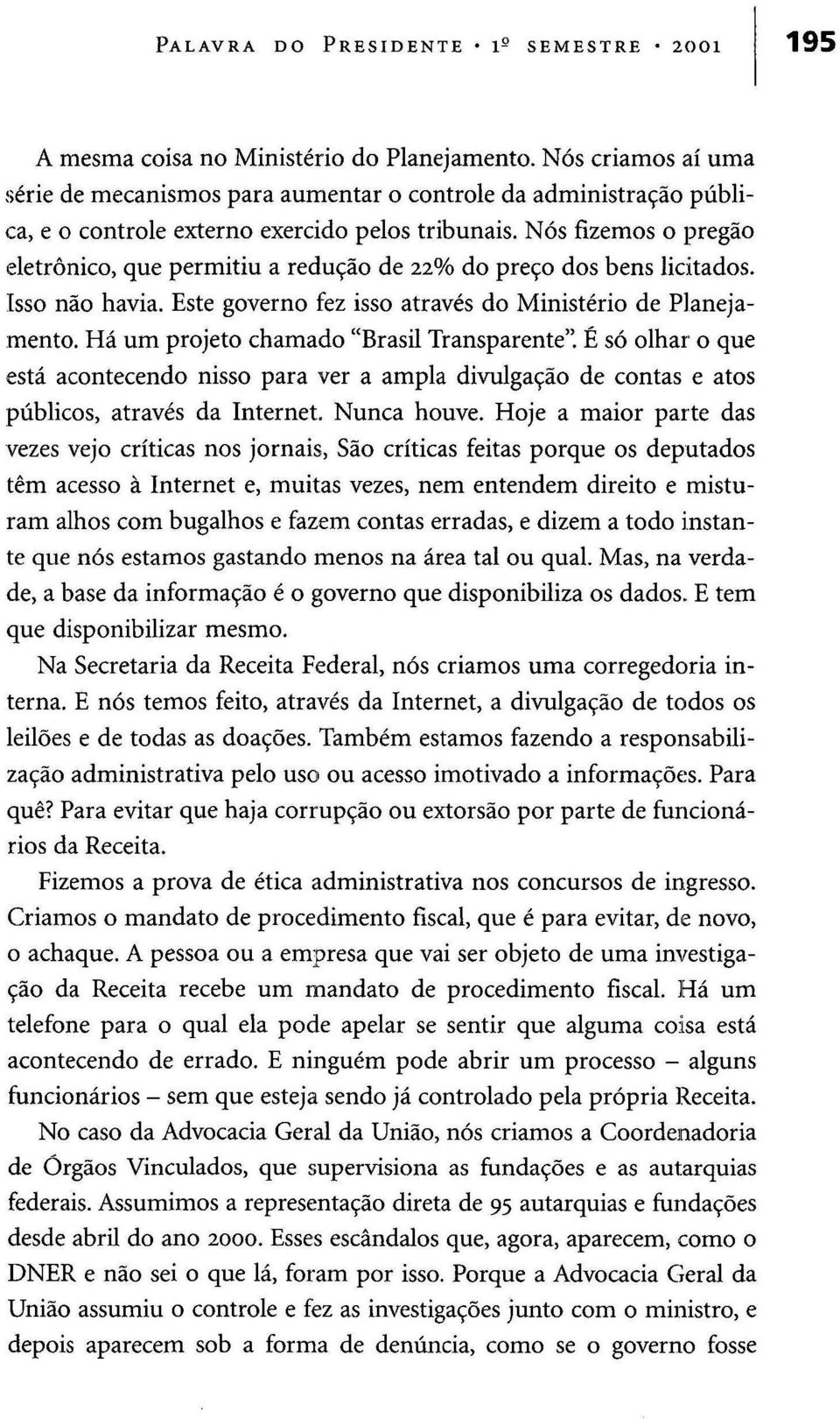 Nós fizemos o pregão eletrônico, que permitiu a redução de 22% do preço dos bens licitados. Isso não havia. Este governo fez isso através do Ministério de Planejamento.