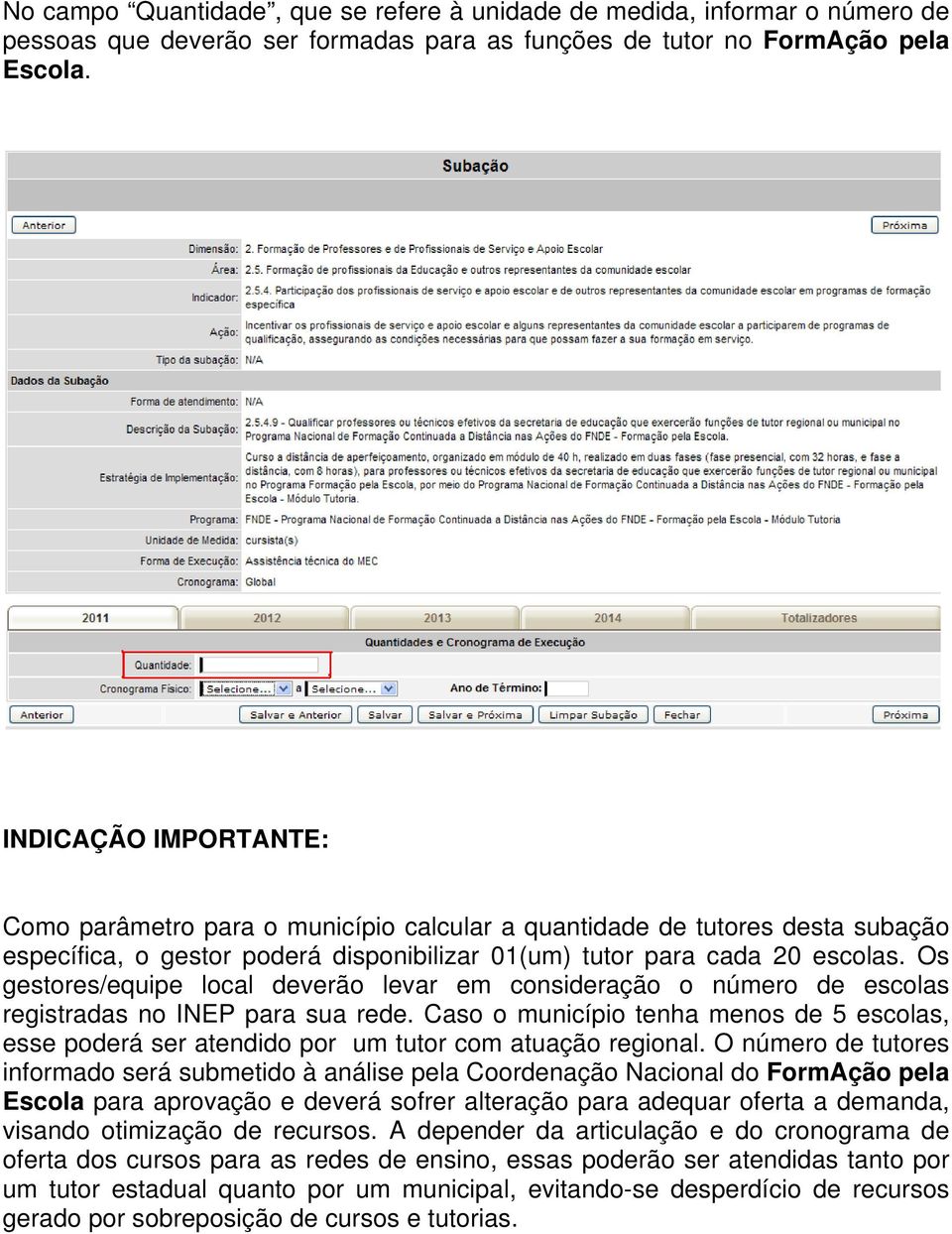 Os gestores/equipe local deverão levar em consideração o número de escolas registradas no INEP para sua rede.