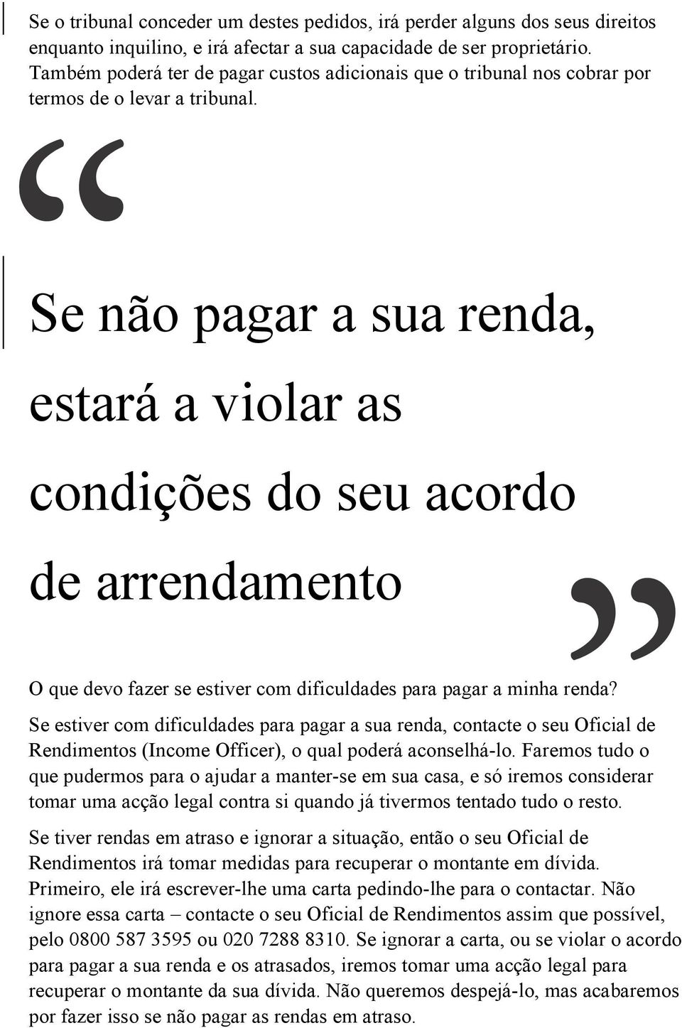 Se não pagar a sua renda, estará a violar as condições do seu acordo de arrendamento O que devo fazer se estiver com dificuldades para pagar a minha renda?