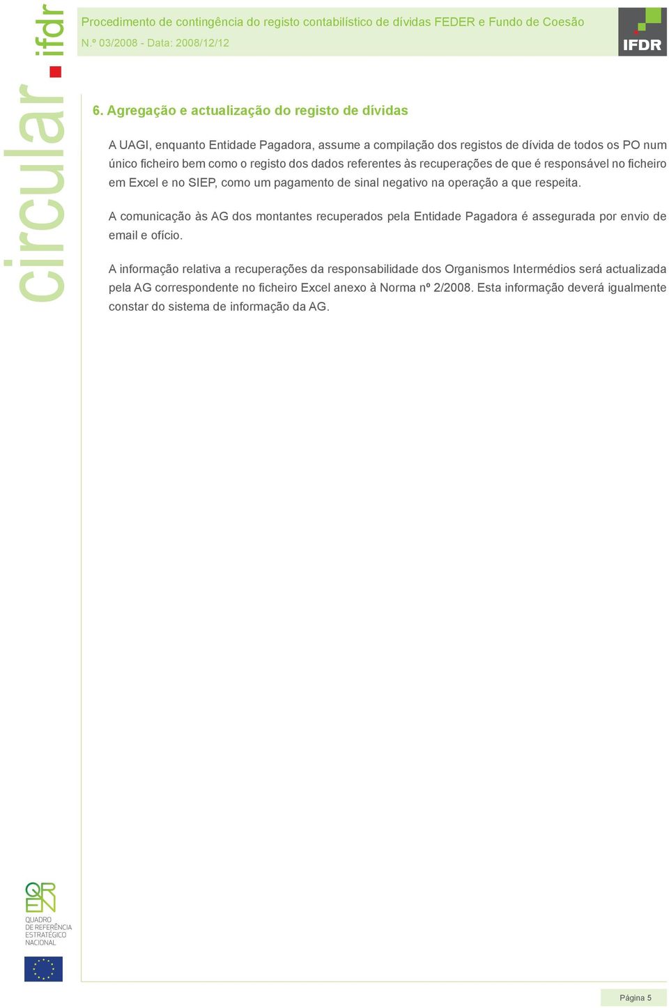 dos dados referentes às recuperações de que é responsável no ficheiro em Excel e no SIEP, como um pagamento de sinal negativo na operação a que respeita.