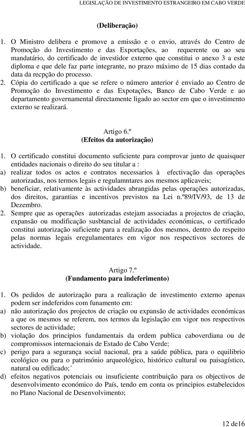 constitui o anexo 3 a este diploma e que dele faz parte integrante, no prazo máximo de 15 dias contado da data da recpção do processo. 2.