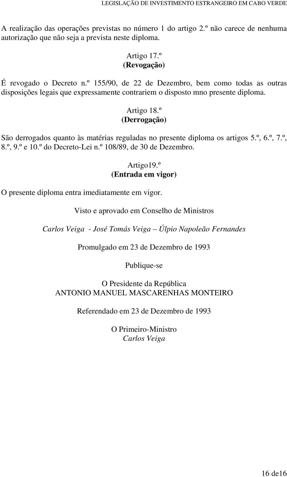 º (Derrogação) São derrogados quanto às matérias reguladas no presente diploma os artigos 5.º, 6.º, 7.º, 8.º, 9.º e 10.º do Decreto-Lei n.º 108/89, de 30 de Dezembro. Artigo19.