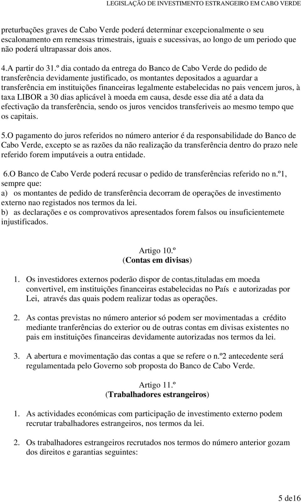 º dia contado da entrega do Banco de Cabo Verde do pedido de transferência devidamente justificado, os montantes depositados a aguardar a transferência em instituições financeiras legalmente