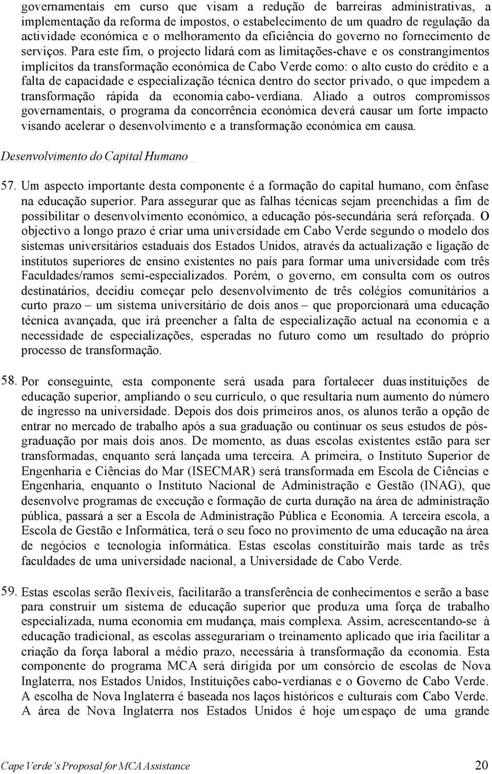 Para este fim, o projecto lidará com as limitações-chave e os constrangimentos implícitos da transformação económica de Cabo Verde como: o alto custo do crédito e a falta de capacidade e