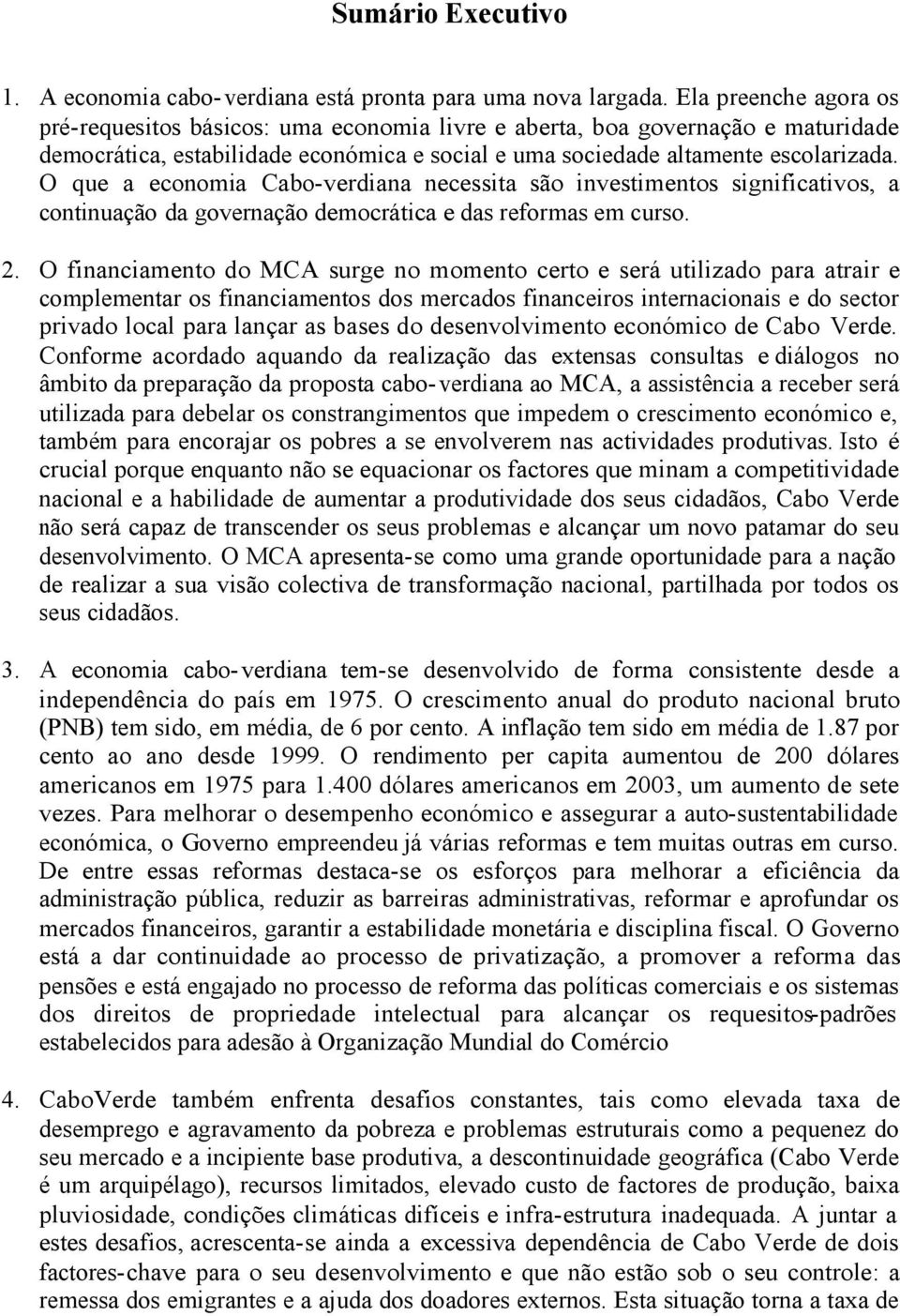 O que a economia Cabo-verdiana necessita são investimentos significativos, a continuação da governação democrática e das reformas em curso. 2.