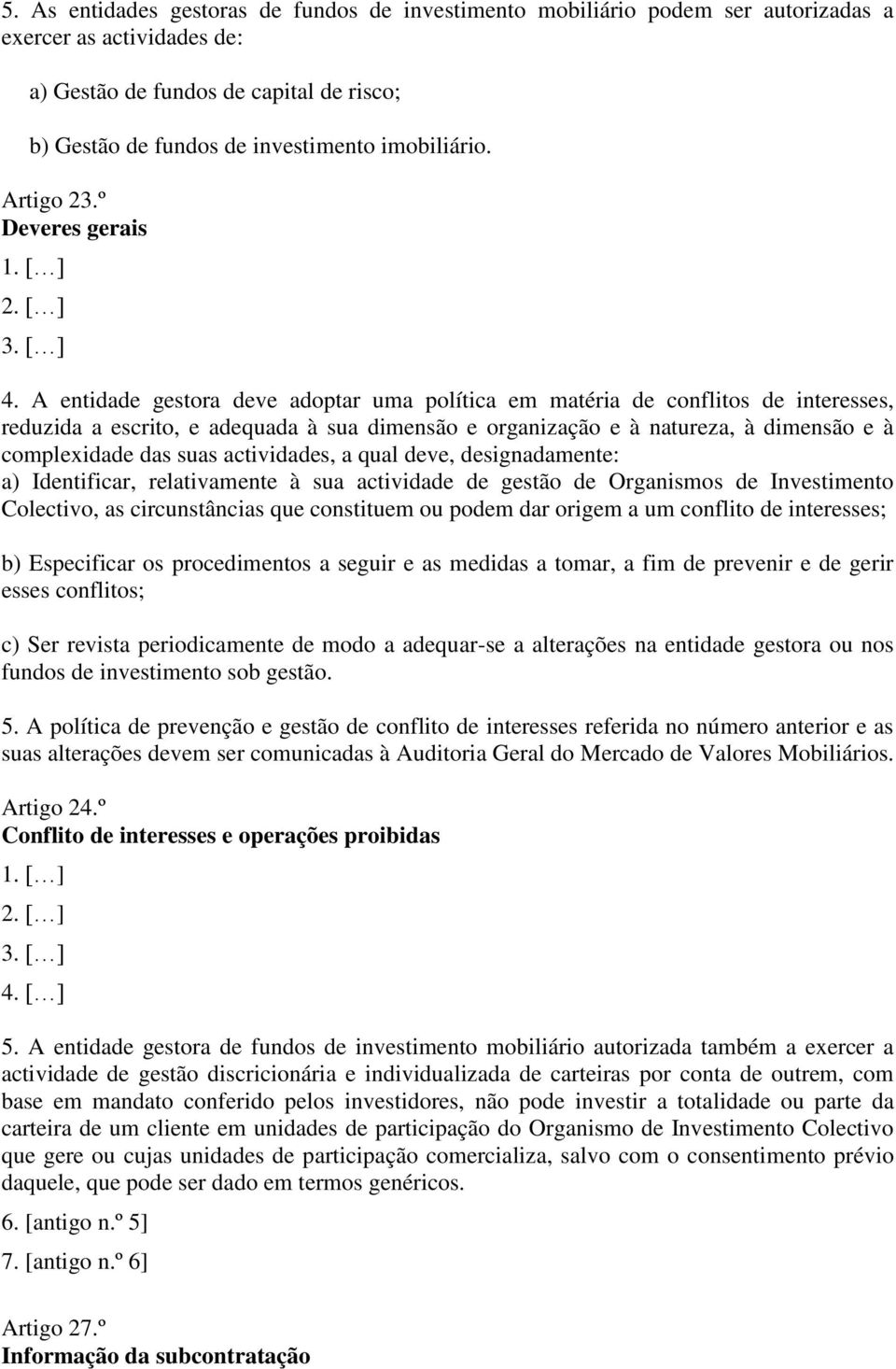 A entidade gestora deve adoptar uma política em matéria de conflitos de interesses, reduzida a escrito, e adequada à sua dimensão e organização e à natureza, à dimensão e à complexidade das suas