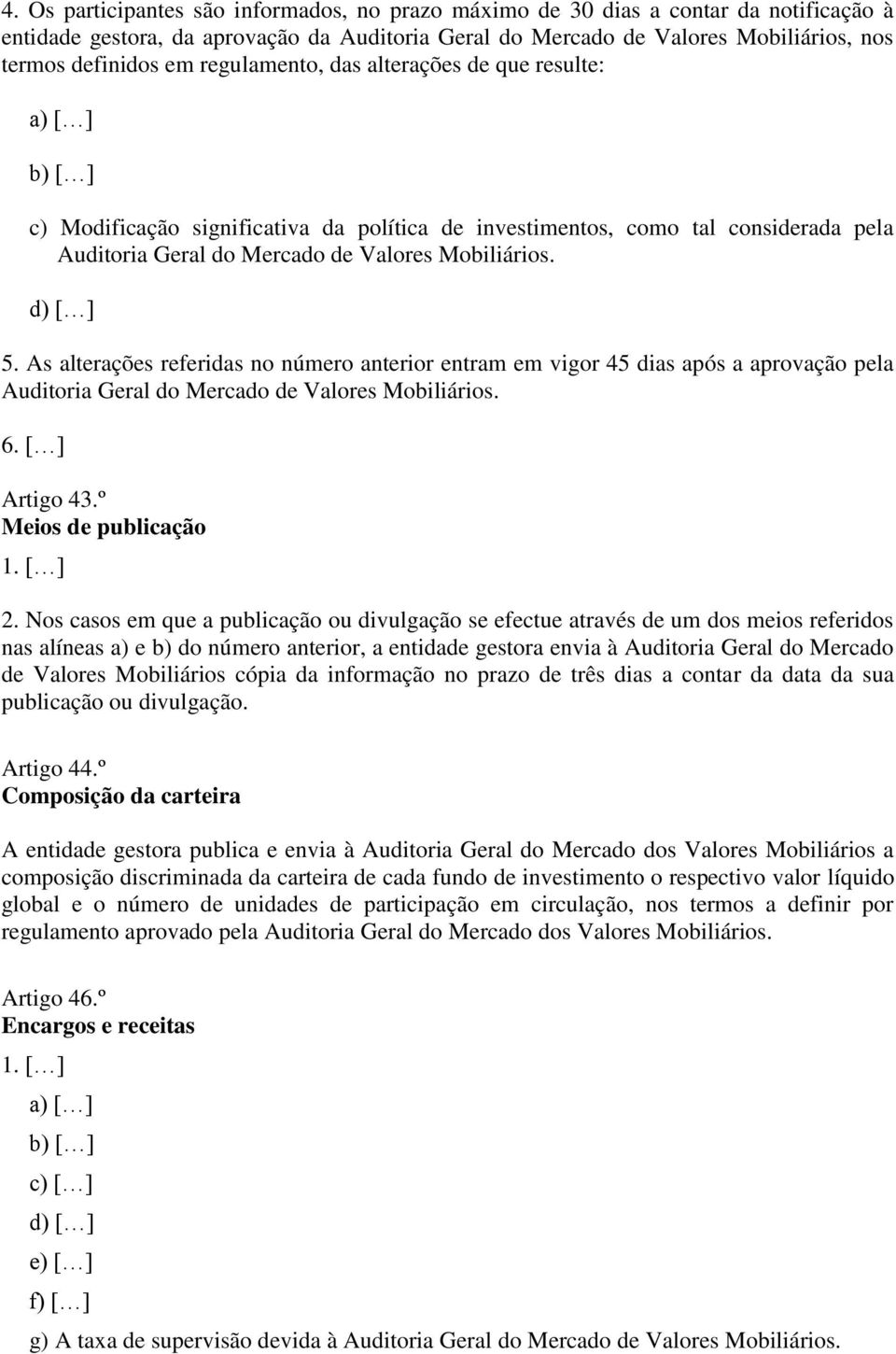 d) [ ] 5. As alterações referidas no número anterior entram em vigor 45 dias após a aprovação pela Auditoria Geral do Mercado de Valores Mobiliários. 6. [ ] Artigo 43.º Meios de publicação 1. [ ] 2.