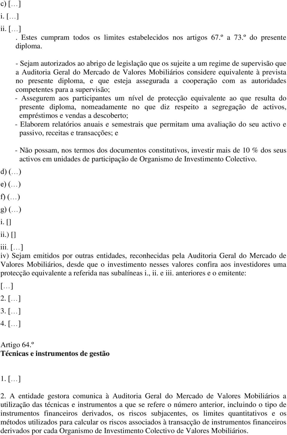 e que esteja assegurada a cooperação com as autoridades competentes para a supervisão; - Assegurem aos participantes um nível de protecção equivalente ao que resulta do presente diploma, nomeadamente