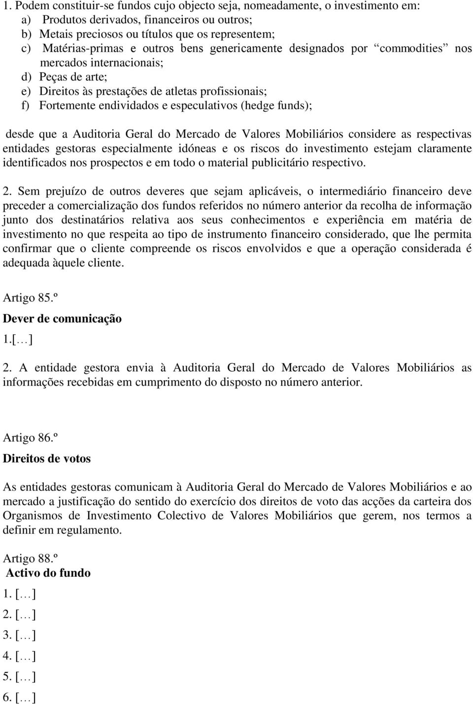 (hedge funds); desde que a Auditoria Geral do Mercado de Valores Mobiliários considere as respectivas entidades gestoras especialmente idóneas e os riscos do investimento estejam claramente