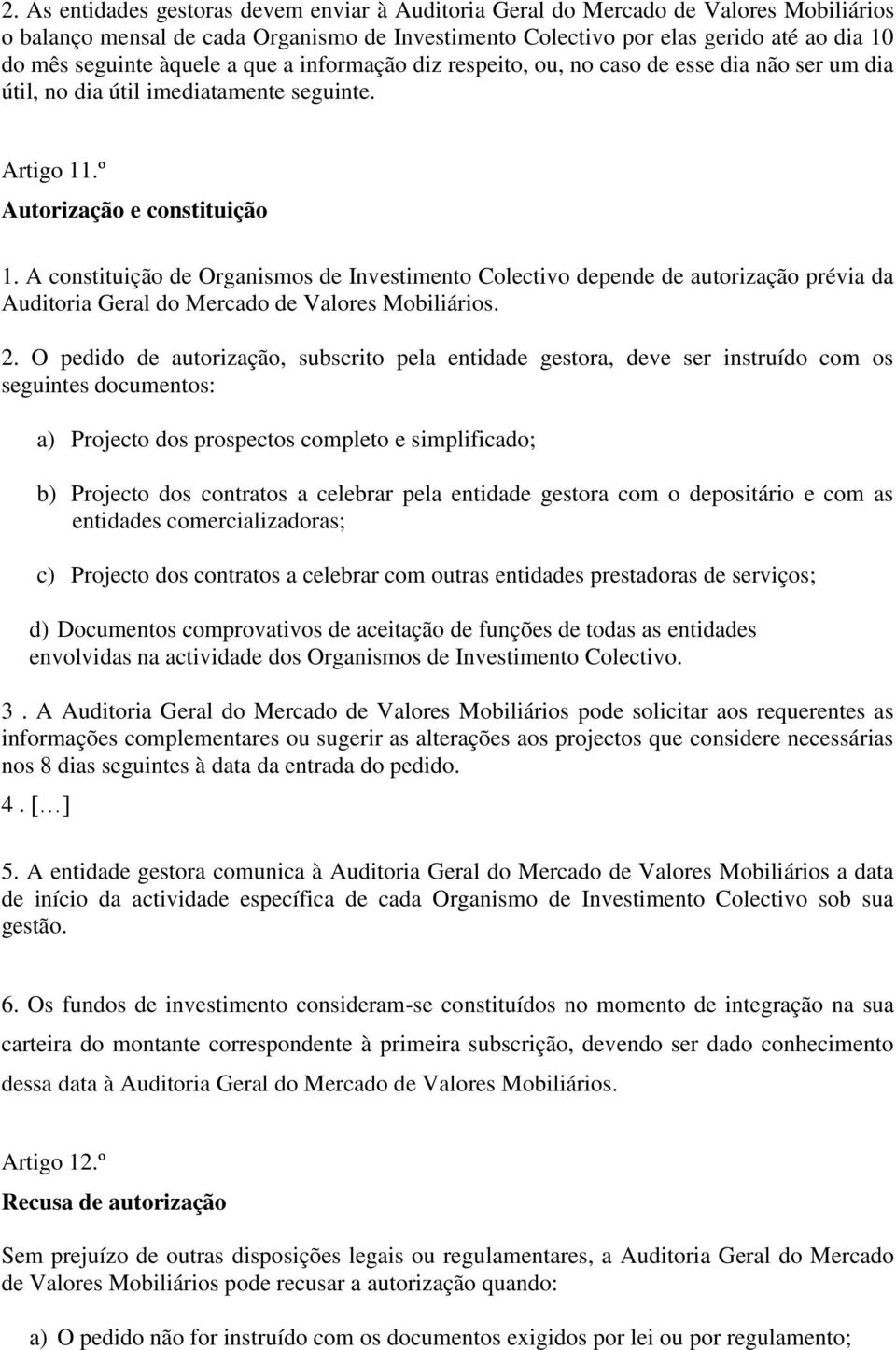 A constituição de Organismos de Investimento Colectivo depende de autorização prévia da Auditoria Geral do Mercado de Valores Mobiliários. 2.