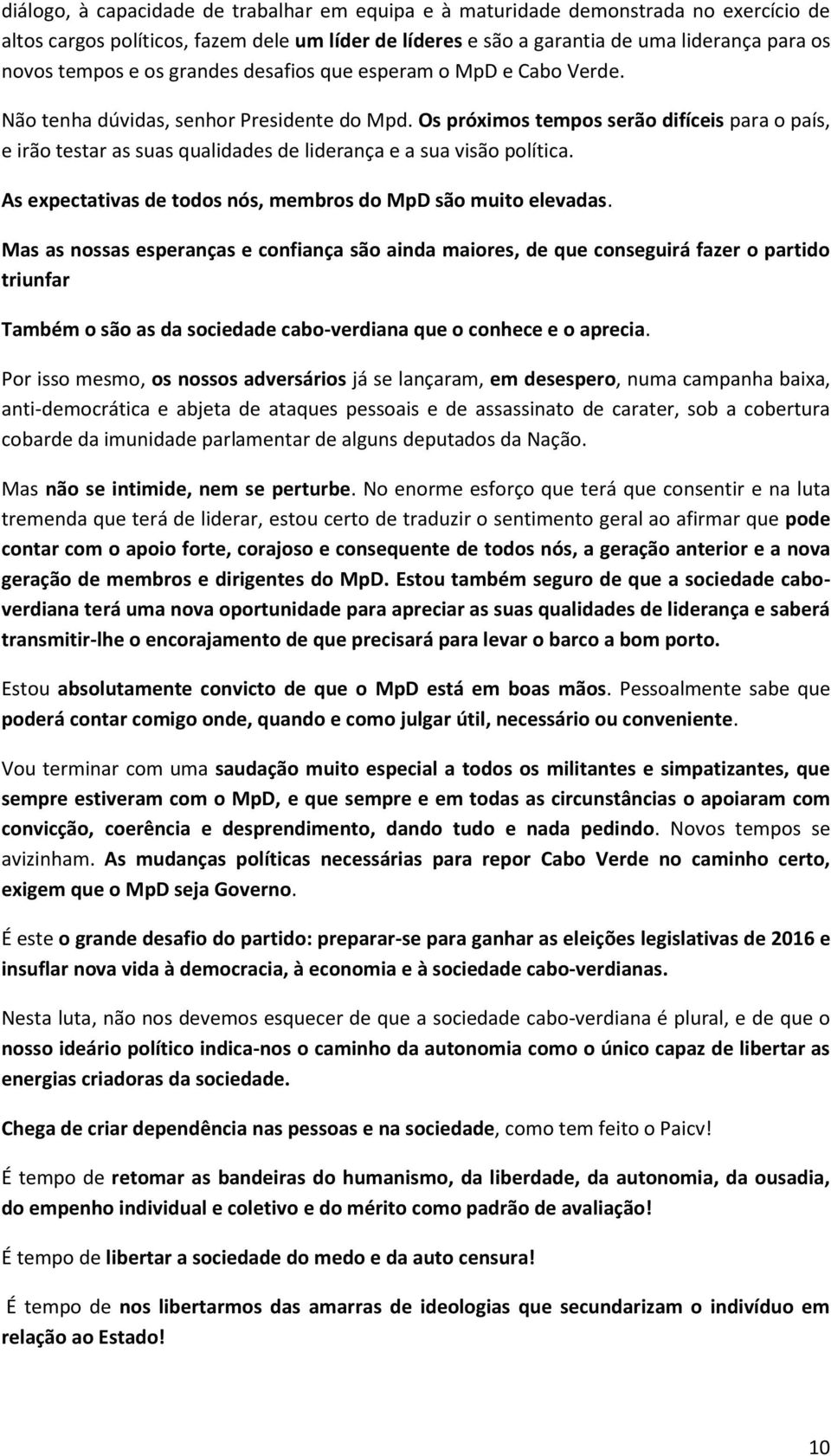 Os próximos tempos serão difíceis para o país, e irão testar as suas qualidades de liderança e a sua visão política. As expectativas de todos nós, membros do MpD são muito elevadas.