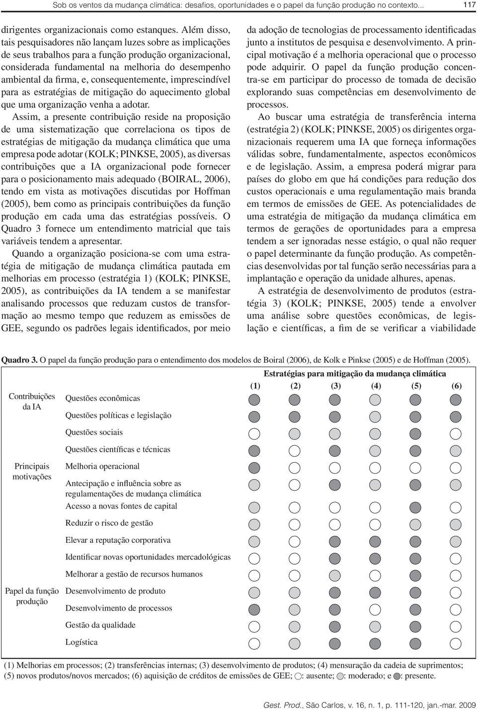 consequentemente, imprescindível para as estratégias de mitigação do aquecimento global que uma organização venha a adotar.