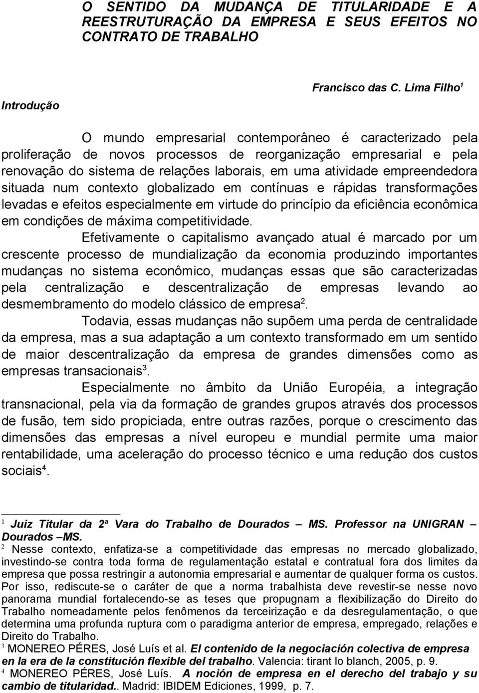 empreendedora situada num contexto globalizado em contínuas e rápidas transformações levadas e efeitos especialmente em virtude do princípio da eficiência econômica em condições de máxima