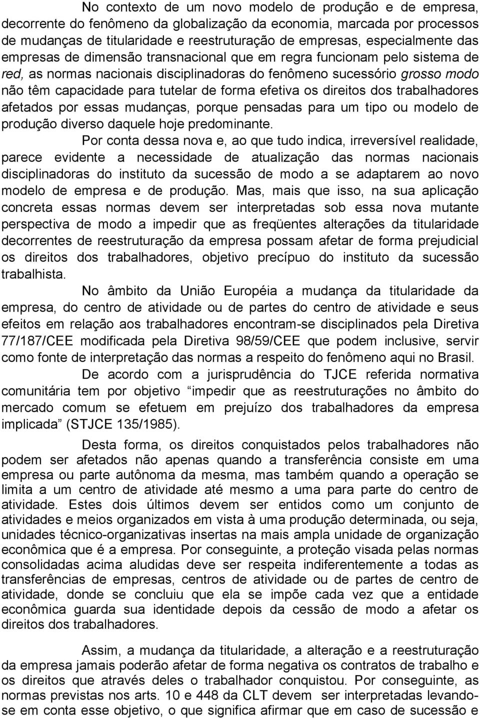 de forma efetiva os direitos dos trabalhadores afetados por essas mudanças, porque pensadas para um tipo ou modelo de produção diverso daquele hoje predominante.